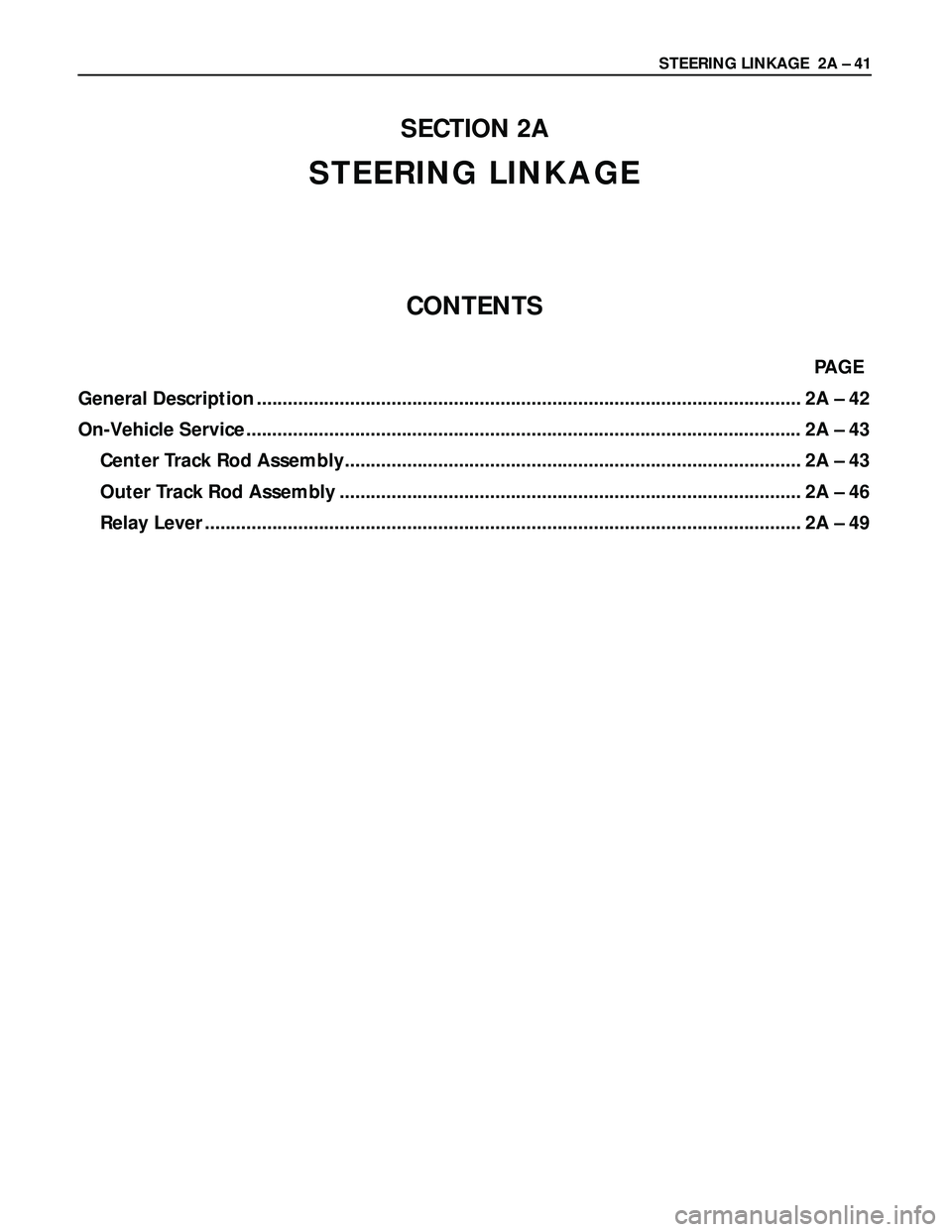 ISUZU TROOPER 1998  Service Repair Manual STEERING LINKAGE  2A – 41
SECTION 2A
STEERING LINKAGE
CONTENTS
PAGE
General Description ......................................................................................................... 2A 