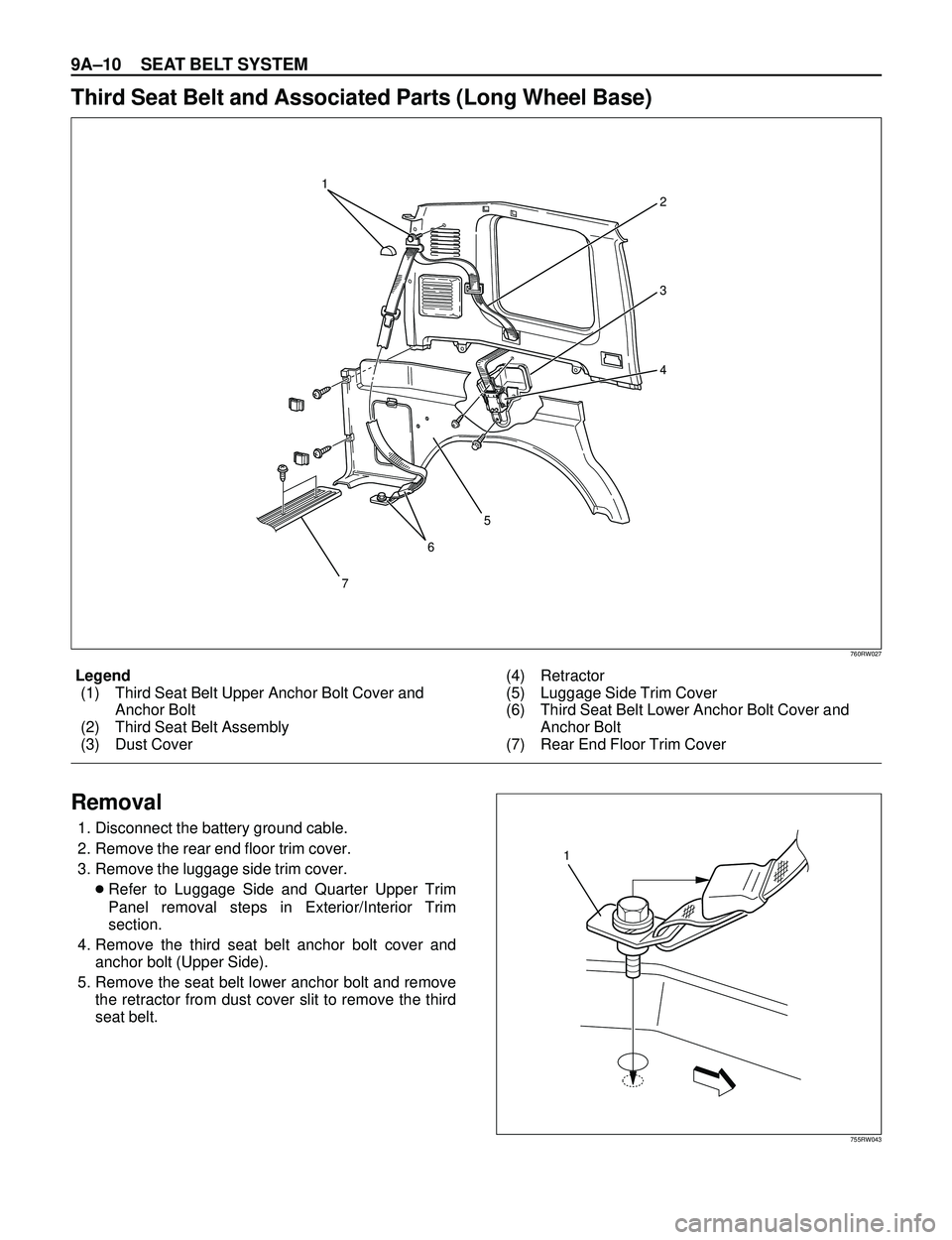 ISUZU TROOPER 1998 Service Repair Manual 9AÐ10 SEAT BELT SYSTEM
Third Seat Belt and Associated Parts (Long Wheel Base)
65 1
2
3
4
7
760RW027
Legend
(1) Third Seat Belt Upper Anchor Bolt Cover and
Anchor Bolt
(2) Third Seat Belt Assembly
(3) ISUZU TROOPER 1998 Service Repair Manual 9AÐ10 SEAT BELT SYSTEM
Third Seat Belt and Associated Parts (Long Wheel Base)
65 1
2
3
4
7
760RW027
Legend
(1) Third Seat Belt Upper Anchor Bolt Cover and
Anchor Bolt
(2) Third Seat Belt Assembly
(3)