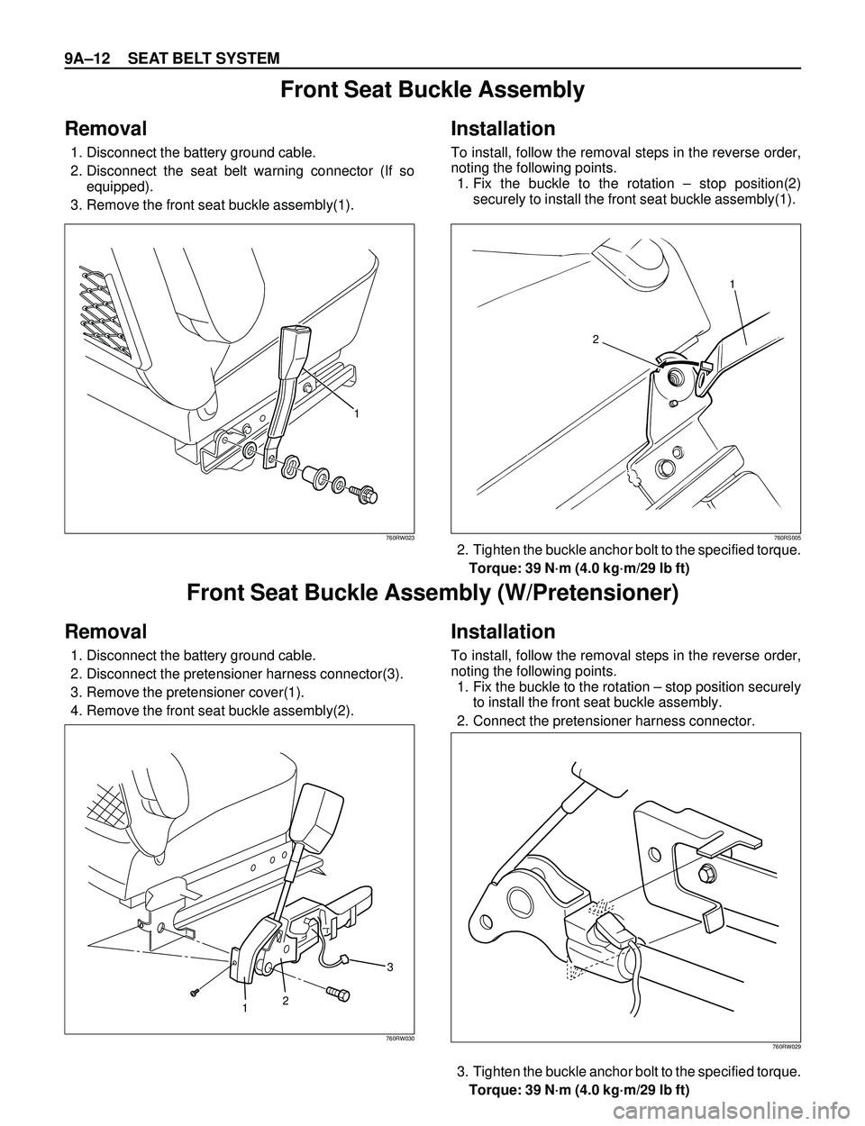 ISUZU TROOPER 1998 Service Repair Manual 9AÐ12 SEAT BELT SYSTEM
Front Seat Buckle Assembly
Removal
1. Disconnect the battery ground cable.
2. Disconnect the seat belt warning connector (If so
equipped).
3. Remove the front seat buckle assem ISUZU TROOPER 1998 Service Repair Manual 9AÐ12 SEAT BELT SYSTEM
Front Seat Buckle Assembly
Removal
1. Disconnect the battery ground cable.
2. Disconnect the seat belt warning connector (If so
equipped).
3. Remove the front seat buckle assem