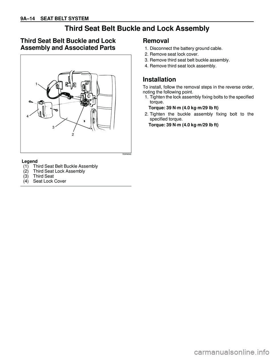 ISUZU TROOPER 1998 Service Repair Manual 9AÐ14 SEAT BELT SYSTEM
Third Seat Belt Buckle and Lock Assembly
Third Seat Belt Buckle and Lock
Assembly and Associated PartsRemoval
1. Disconnect the battery ground cable.
2. Remove seat lock cover. ISUZU TROOPER 1998 Service Repair Manual 9AÐ14 SEAT BELT SYSTEM
Third Seat Belt Buckle and Lock Assembly
Third Seat Belt Buckle and Lock
Assembly and Associated PartsRemoval
1. Disconnect the battery ground cable.
2. Remove seat lock cover.