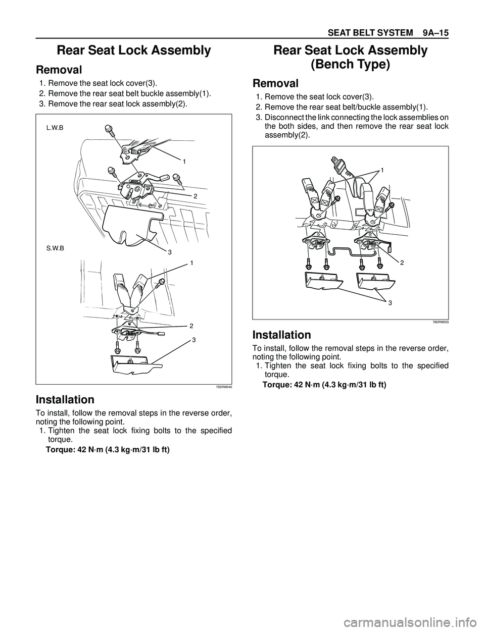 ISUZU TROOPER 1998 Service Repair Manual SEAT BELT SYSTEM 9AÐ15
Rear Seat Lock Assembly
Removal
1. Remove the seat lock cover(3).
2. Remove the rear seat belt buckle assembly(1).
3. Remove the rear seat lock assembly(2).
Installation
To ins ISUZU TROOPER 1998 Service Repair Manual SEAT BELT SYSTEM 9AÐ15
Rear Seat Lock Assembly
Removal
1. Remove the seat lock cover(3).
2. Remove the rear seat belt buckle assembly(1).
3. Remove the rear seat lock assembly(2).
Installation
To ins