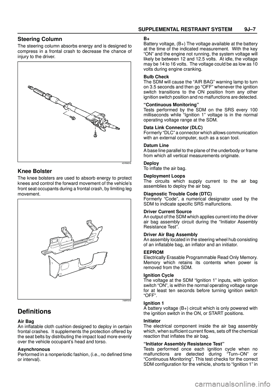 ISUZU TROOPER 1998  Service Repair Manual SUPPLEMENTAL RESTRAINT SYSTEM9J±7
Steering Column
The steering column absorbs energy and is designed to
compress in a frontal crash to decrease the chance of
injury to the driver.
431RW019
Knee Bolst