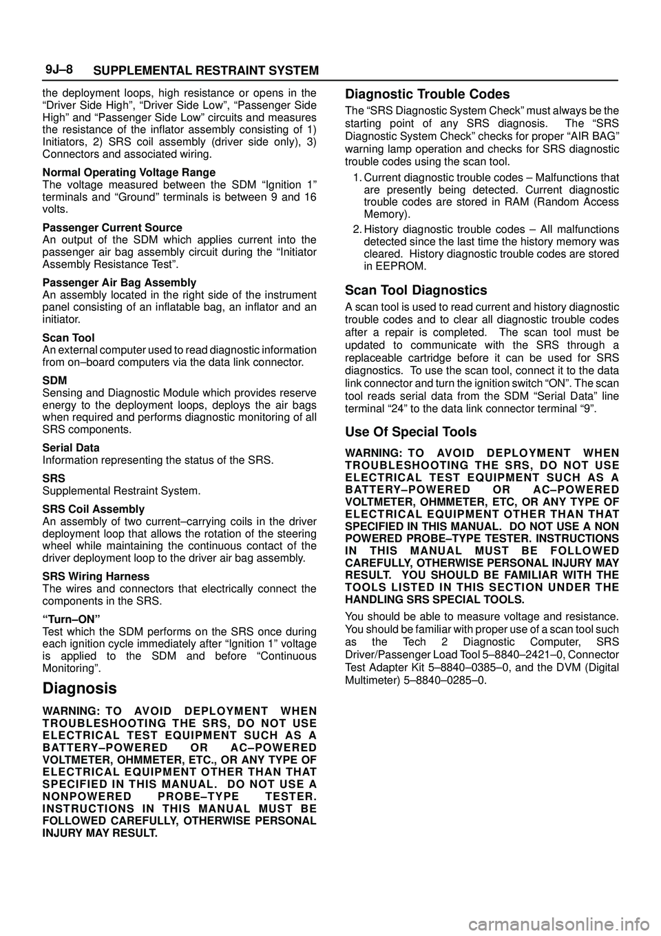 ISUZU TROOPER 1998  Service Repair Manual SUPPLEMENTAL RESTRAINT SYSTEM 9J±8
the deployment loops, high resistance or opens in the
ªDriver Side Highº, ªDriver Side Lowº, ªPassenger Side
Highº and ªPassenger Side Lowº circuits and mea