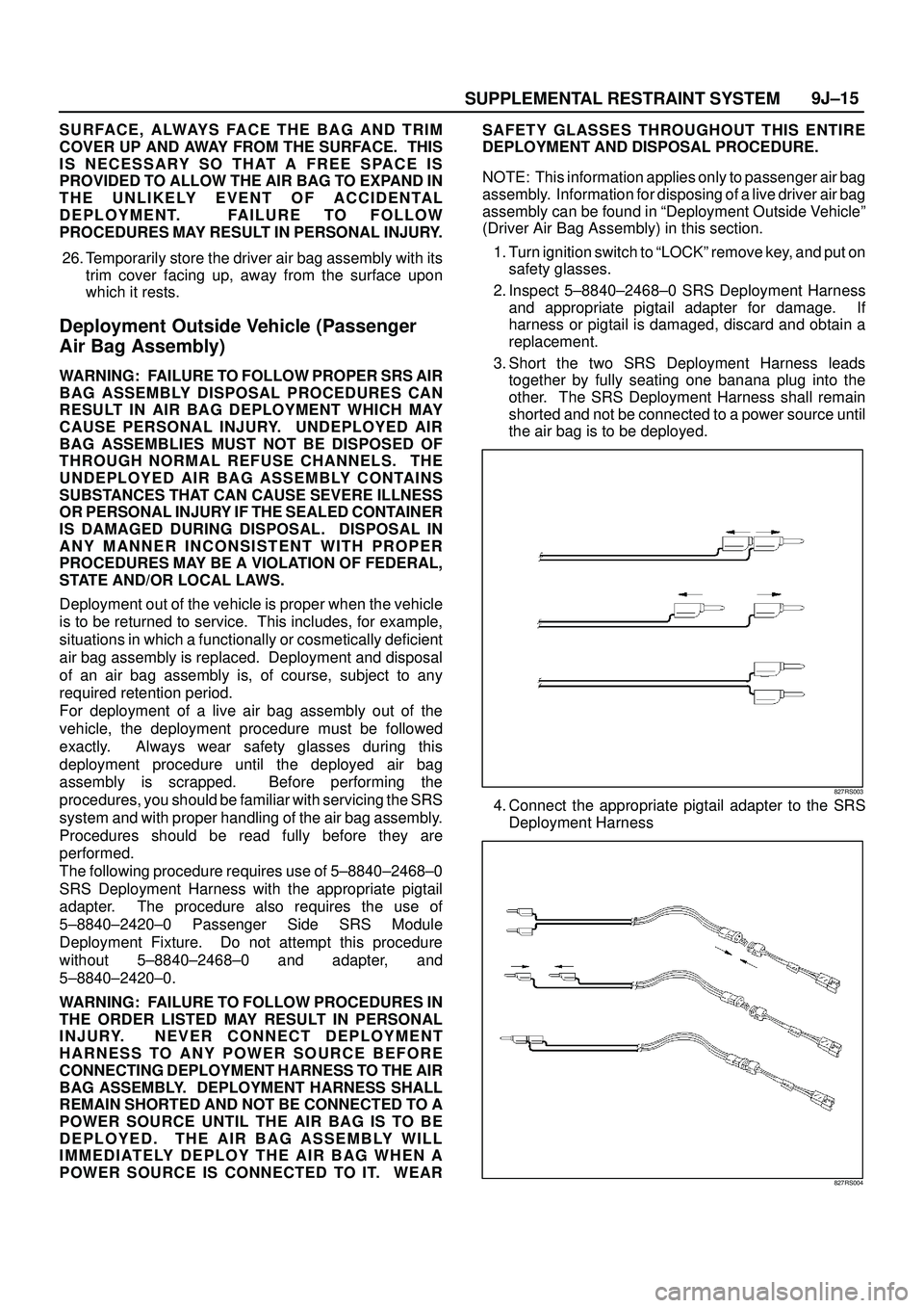 ISUZU TROOPER 1998 Service Repair Manual SUPPLEMENTAL RESTRAINT SYSTEM9J±15
S U R FA C E , A LWAY S FA C E T H E B A G A N D T R I M
COVER UP AND AWAY FROM THE SURFACE. THIS
IS NECESSARY SO THAT A FREE SPACE IS
PROVIDED TO ALLOW THE AIR BA ISUZU TROOPER 1998 Service Repair Manual SUPPLEMENTAL RESTRAINT SYSTEM9J±15
S U R FA C E , A LWAY S FA C E T H E B A G A N D T R I M
COVER UP AND AWAY FROM THE SURFACE. THIS
IS NECESSARY SO THAT A FREE SPACE IS
PROVIDED TO ALLOW THE AIR BA