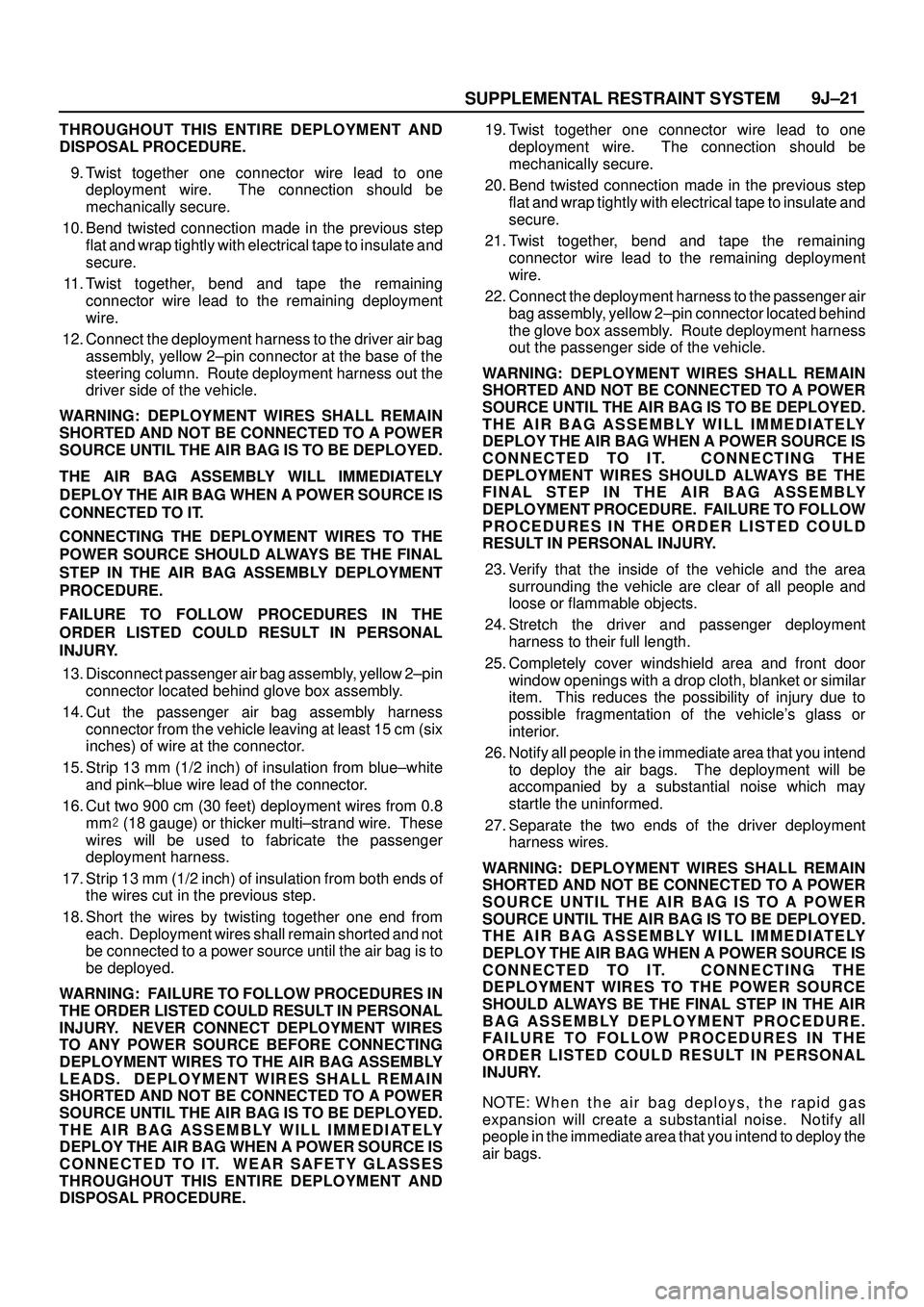 ISUZU TROOPER 1998  Service Manual PDF SUPPLEMENTAL RESTRAINT SYSTEM9J±21
THROUGHOUT THIS ENTIRE DEPLOYMENT AND
DISPOSAL PROCEDURE.
9. Twist together one connector wire lead to one
deployment wire.  The connection should be
mechanically s