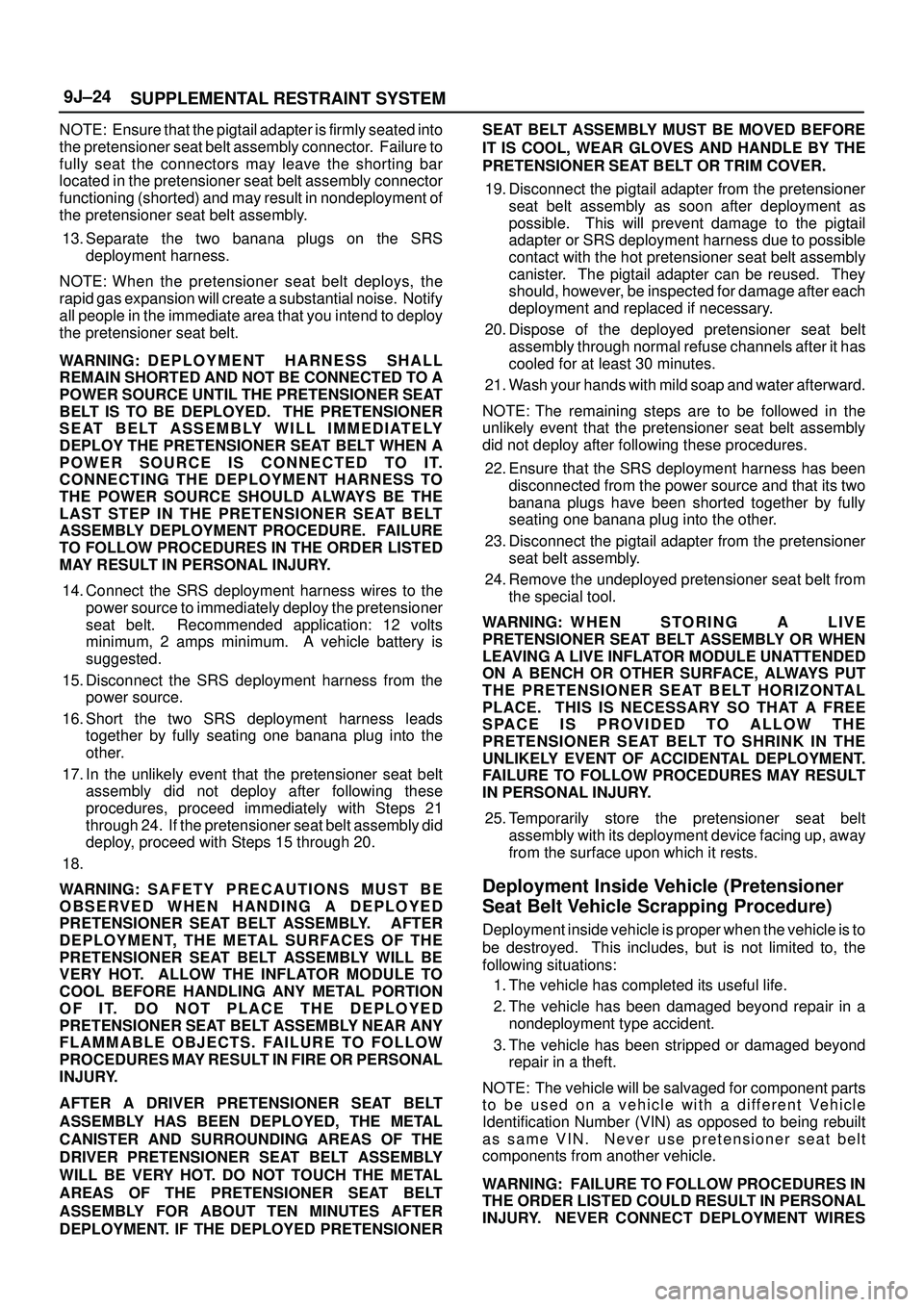 ISUZU TROOPER 1998  Service Repair Manual SUPPLEMENTAL RESTRAINT SYSTEM 9J±24
NOTE: Ensure that the pigtail adapter is firmly seated into
the pretensioner seat belt assembly connector.  Failure to
fully seat the connectors may leave the shor