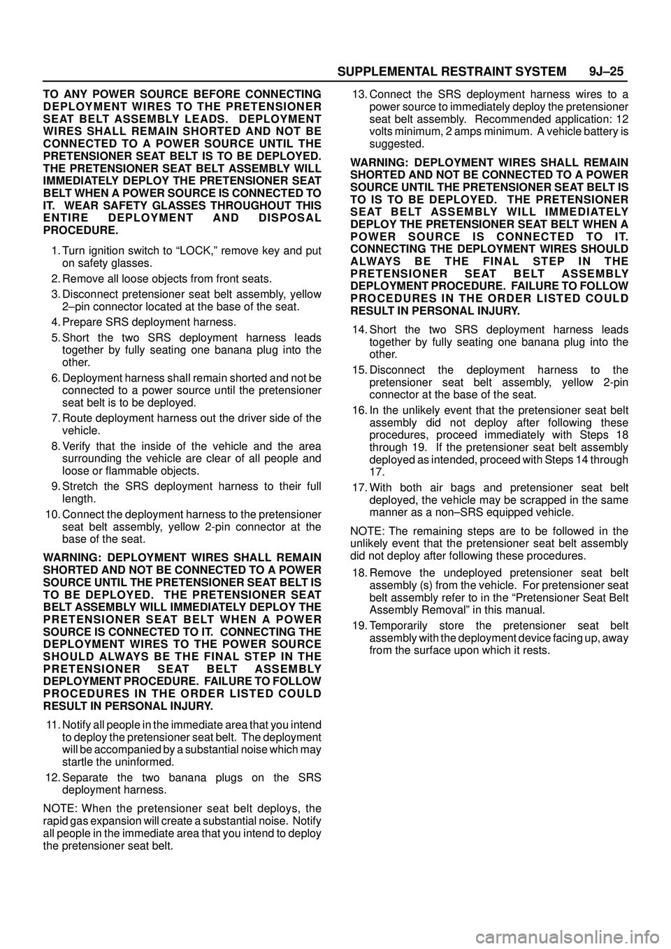 ISUZU TROOPER 1998  Service Repair Manual SUPPLEMENTAL RESTRAINT SYSTEM9J±25
TO ANY POWER SOURCE BEFORE CONNECTING
DEPLOYMENT WIRES TO THE PRETENSIONER
SEAT BELT ASSEMBLY LEADS.  DEPLOYMENT
WIRES SHALL REMAIN SHORTED AND NOT BE
CONNECTED TO 