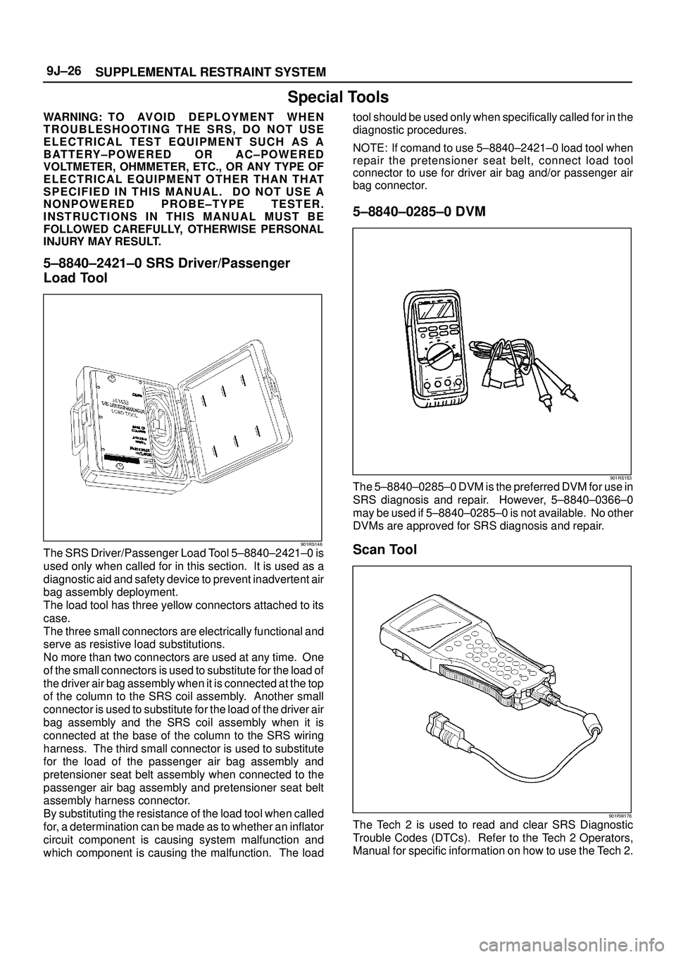 ISUZU TROOPER 1998  Service Repair Manual SUPPLEMENTAL RESTRAINT SYSTEM 9J±26
Special Tools
WARNING: T O AV O I D D E P L O Y M E N T W H E N
TROUBLESHOOTING THE SRS, DO NOT USE
ELECTRICAL TEST EQUIPMENT SUCH AS A
BATTERY±POWERED OR AC±POW