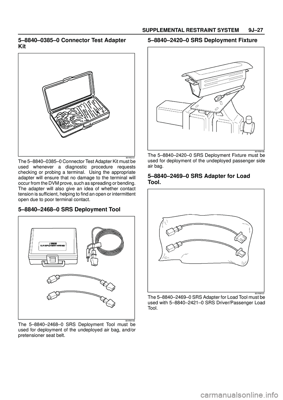 ISUZU TROOPER 1998  Service Repair Manual SUPPLEMENTAL RESTRAINT SYSTEM9J±27
5±8840±0385±0 Connector Test Adapter
Kit
901RS151The 5±8840±0385±0 Connector Test Adapter Kit must be
used whenever a diagnostic procedure requests
checking o