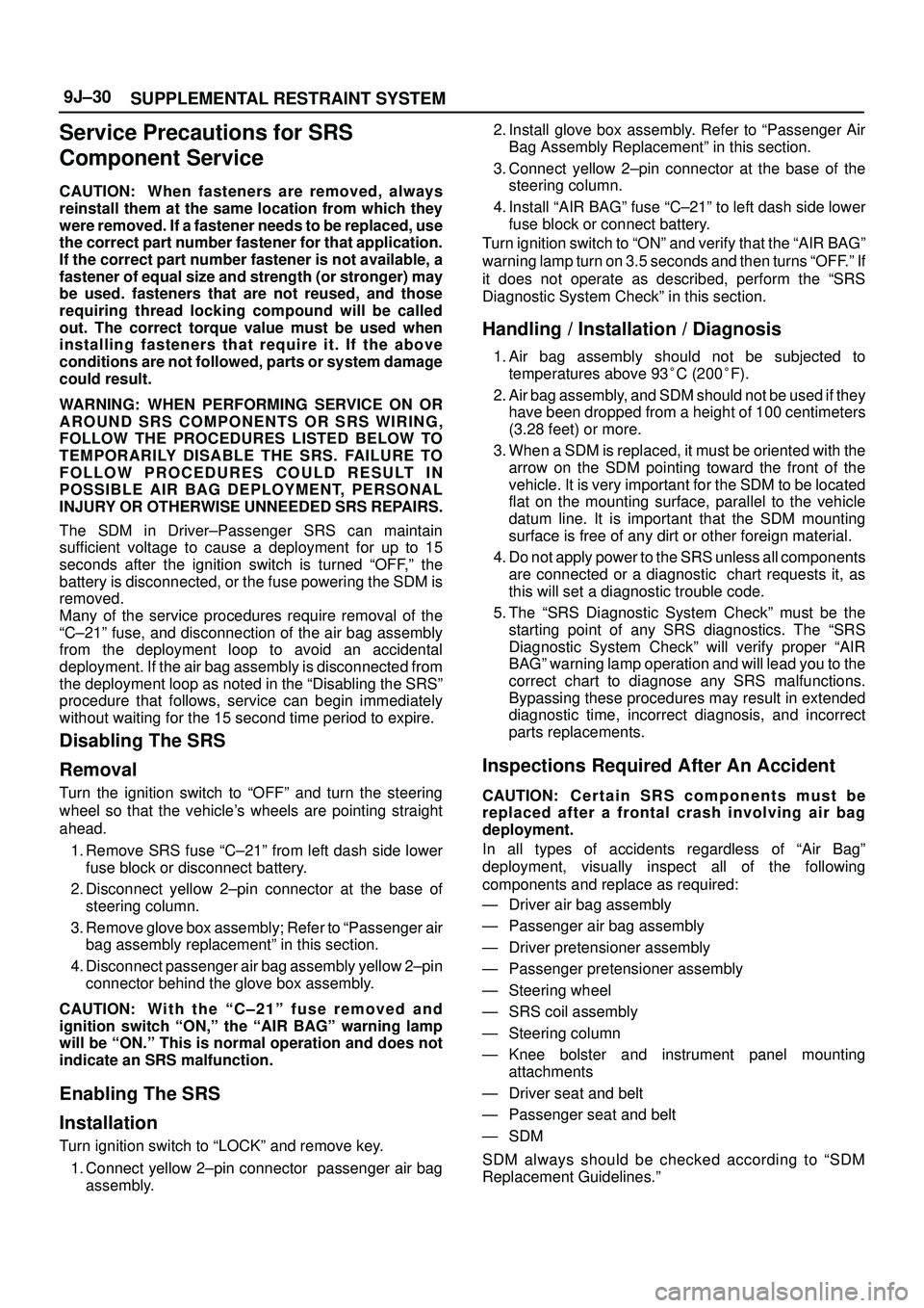 ISUZU TROOPER 1998 Service Repair Manual SUPPLEMENTAL RESTRAINT SYSTEM 9J±30
Service Precautions for SRS
Component Service
CAUTION: When fasteners are removed, always
reinstall them at the same location from which they
were removed. If a fa ISUZU TROOPER 1998 Service Repair Manual SUPPLEMENTAL RESTRAINT SYSTEM 9J±30
Service Precautions for SRS
Component Service
CAUTION: When fasteners are removed, always
reinstall them at the same location from which they
were removed. If a fa