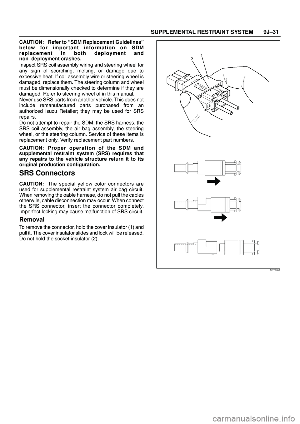 ISUZU TROOPER 1998  Service Repair Manual SUPPLEMENTAL RESTRAINT SYSTEM9J±31
CAUTION: Refer to ªSDM Replacement Guidelinesº
below for important information on SDM
replacement in both deployment and
non±deployment crashes.
Inspect SRS coil