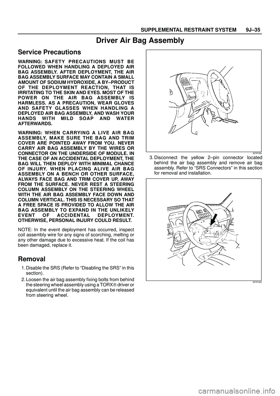 ISUZU TROOPER 1998 Service Repair Manual SUPPLEMENTAL RESTRAINT SYSTEM9J±35
Driver Air Bag Assembly
Service Precautions
WARNING: S A F E T Y P R ECAUTIONS MUST BE
FOLLOWED WHEN HANDLING A DEPLOYED AIR
BAG ASSEMBLY. AFTER DEPLOYMENT, THE AIR ISUZU TROOPER 1998 Service Repair Manual SUPPLEMENTAL RESTRAINT SYSTEM9J±35
Driver Air Bag Assembly
Service Precautions
WARNING: S A F E T Y P R ECAUTIONS MUST BE
FOLLOWED WHEN HANDLING A DEPLOYED AIR
BAG ASSEMBLY. AFTER DEPLOYMENT, THE AIR