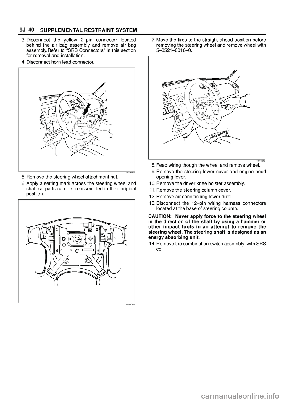ISUZU TROOPER 1998 Service Repair Manual SUPPLEMENTAL RESTRAINT SYSTEM 9J±40
3. Disconnect the yellow 2±pin connector located
behind the air bag assembly and remove air bag
assembly.Refer to ªSRS Connectorsº in this section
for removal a ISUZU TROOPER 1998 Service Repair Manual SUPPLEMENTAL RESTRAINT SYSTEM 9J±40
3. Disconnect the yellow 2±pin connector located
behind the air bag assembly and remove air bag
assembly.Refer to ªSRS Connectorsº in this section
for removal a