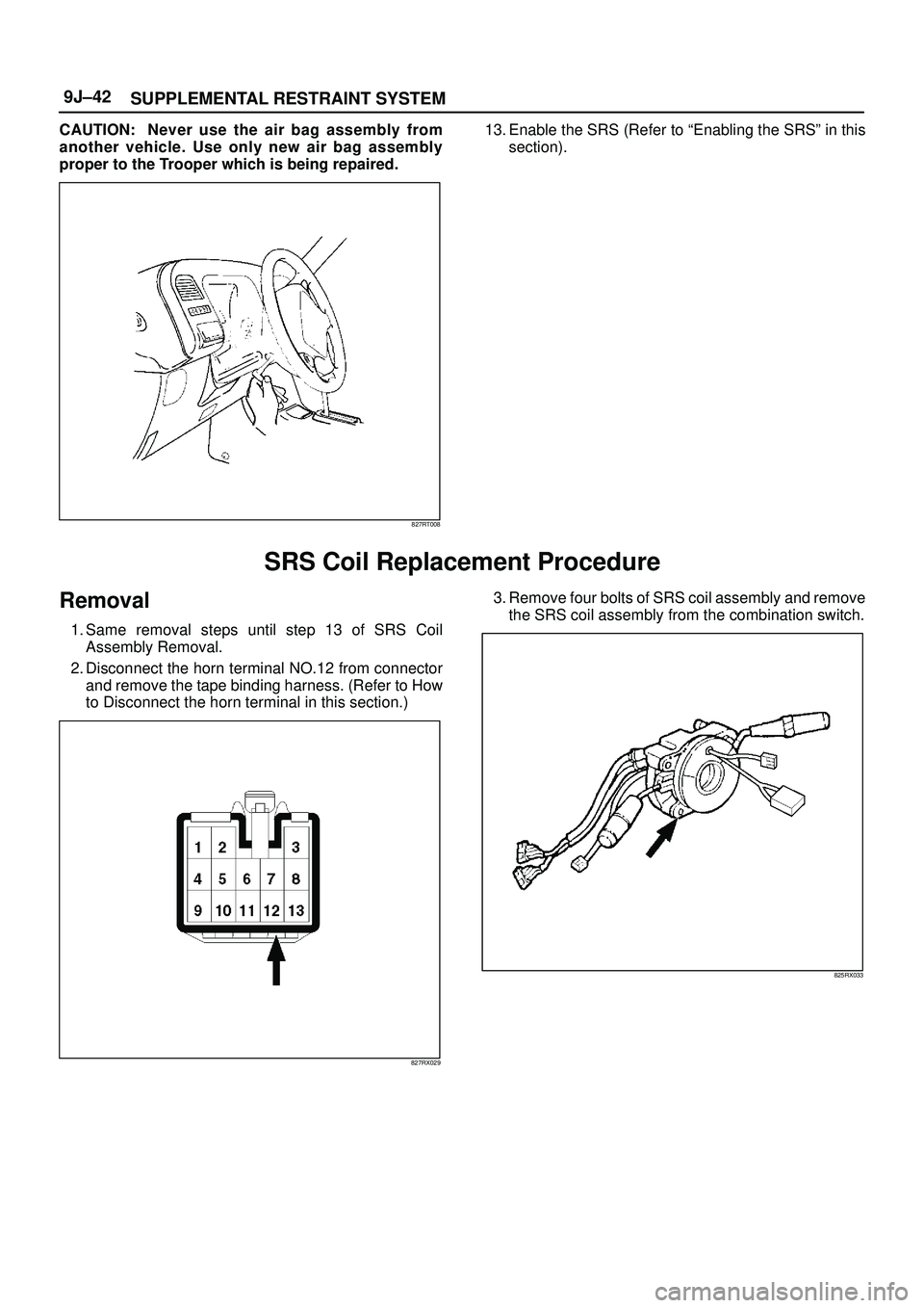 ISUZU TROOPER 1998 Service Repair Manual SUPPLEMENTAL RESTRAINT SYSTEM 9J±42
CAUTION: Never use the air bag assembly from
another vehicle. Use only new air bag assembly
proper to the Trooper which is being repaired.
827RT008
13. Enable the ISUZU TROOPER 1998 Service Repair Manual SUPPLEMENTAL RESTRAINT SYSTEM 9J±42
CAUTION: Never use the air bag assembly from
another vehicle. Use only new air bag assembly
proper to the Trooper which is being repaired.
827RT008
13. Enable the