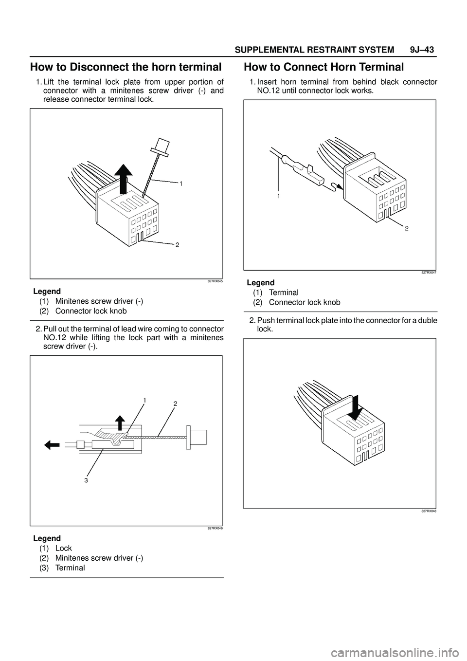 ISUZU TROOPER 1998 Service Repair Manual SUPPLEMENTAL RESTRAINT SYSTEM9J±43
How to Disconnect the horn terminal
1. Lift the terminal lock plate from upper portion of
connector with a minitenes screw driver (-) and
release connector terminal ISUZU TROOPER 1998 Service Repair Manual SUPPLEMENTAL RESTRAINT SYSTEM9J±43
How to Disconnect the horn terminal
1. Lift the terminal lock plate from upper portion of
connector with a minitenes screw driver (-) and
release connector terminal