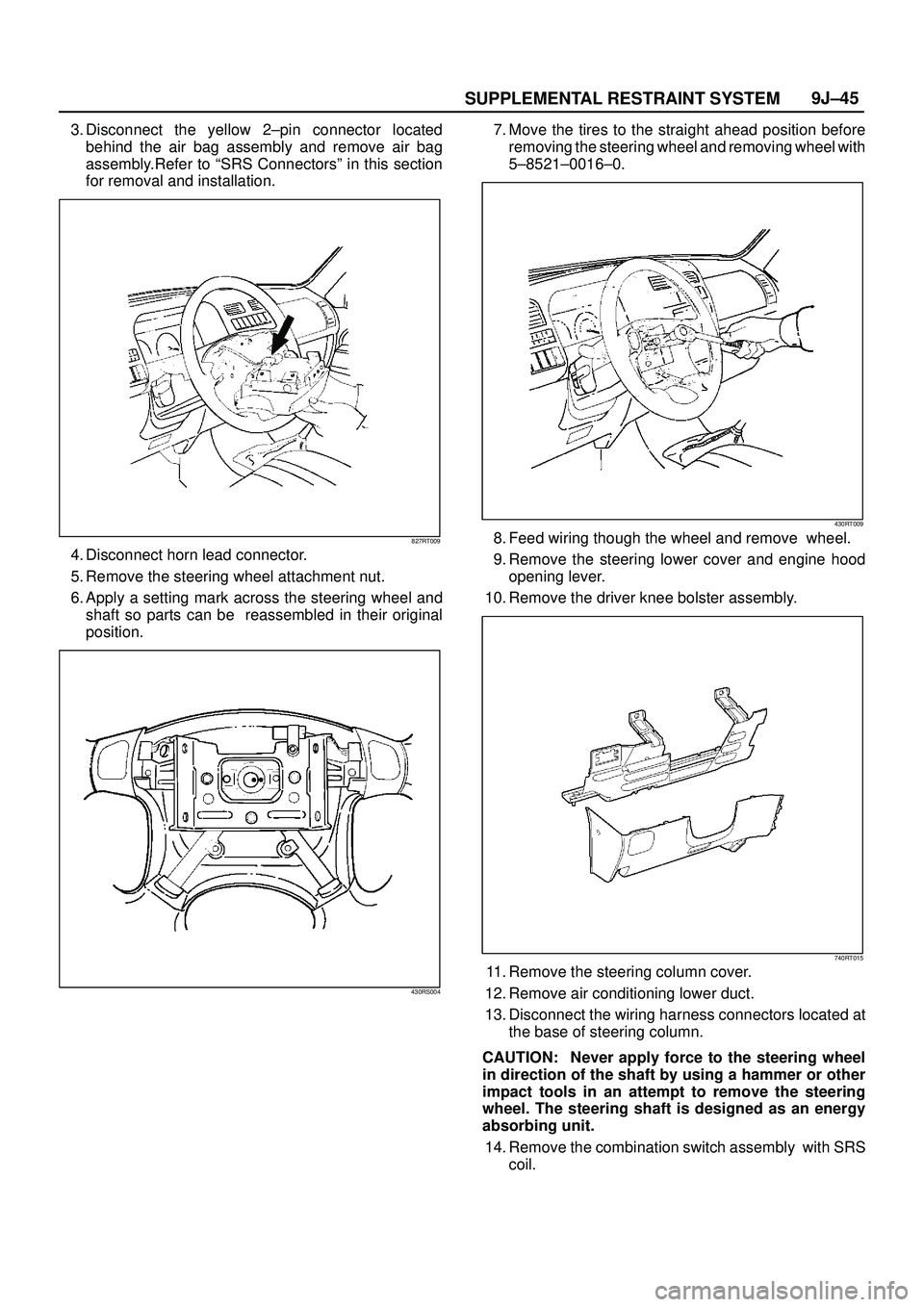 ISUZU TROOPER 1998  Service Manual PDF SUPPLEMENTAL RESTRAINT SYSTEM9J±45
3. Disconnect the yellow 2±pin connector located
behind the air bag assembly and remove air bag
assembly.Refer to ªSRS Connectorsº in this section
for removal an