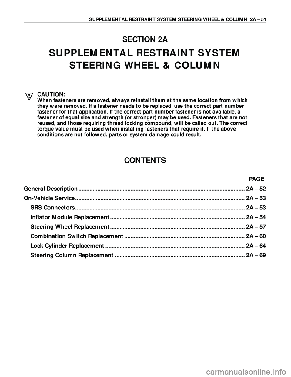 ISUZU TROOPER 1998  Service Repair Manual SUPPLEMENTAL RESTRAINT SYSTEM STEERING WHEEL & COLUMN  2A – 51
SECTION 2A
SUPPLEMENTAL RESTRAINT SYSTEM
STEERING WHEEL & COLUMN
CAUTION:
When fasteners are removed, always reinstall them at the same