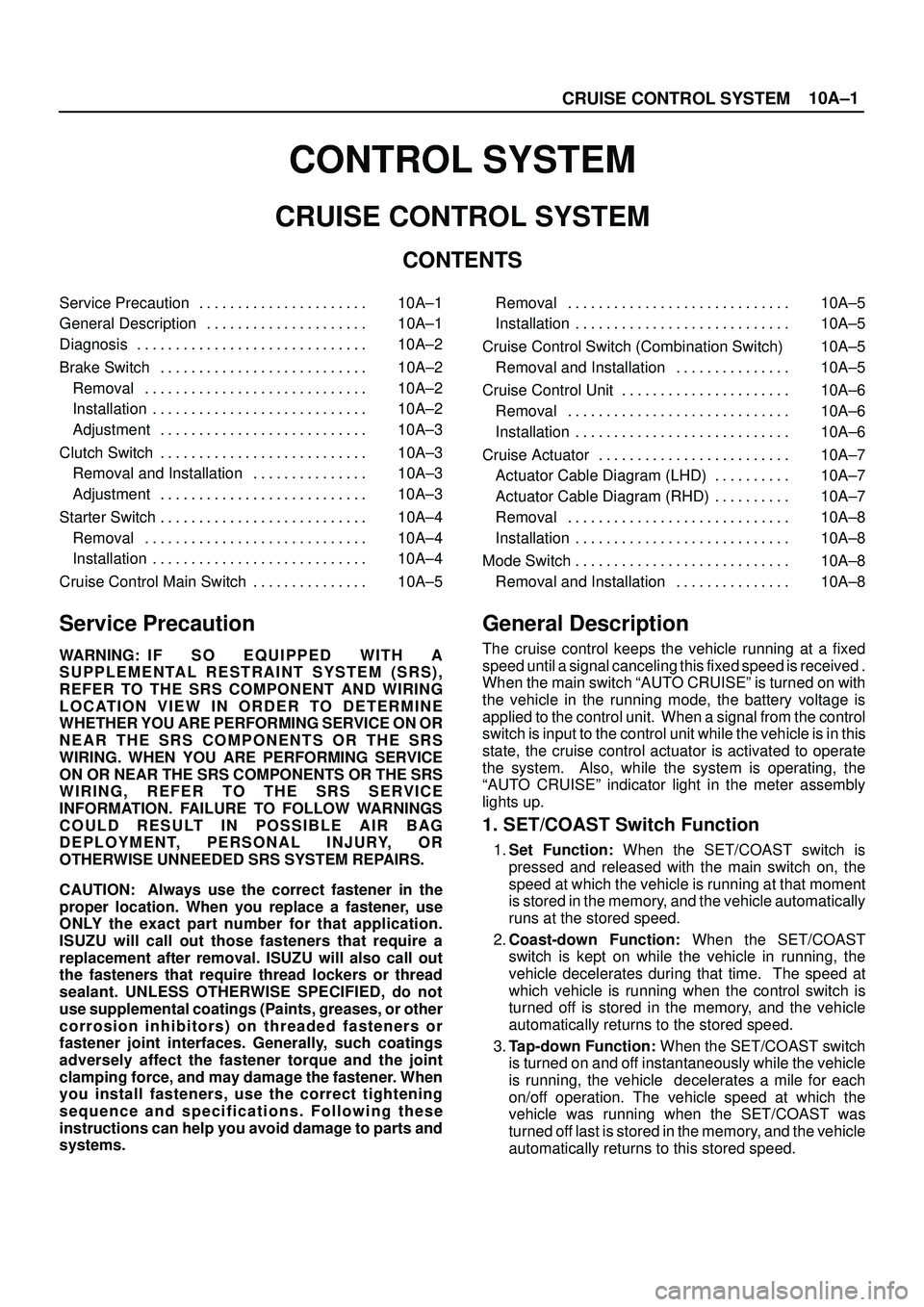 ISUZU TROOPER 1998  Service Repair Manual 10A±1
CRUISE CONTROL SYSTEM
CONTROL SYSTEM
CRUISE CONTROL SYSTEM
CONTENTS
Service Precaution 10A±1. . . . . . . . . . . . . . . . . . . . . . 
General Description 10A±1. . . . . . . . . . . . . . .