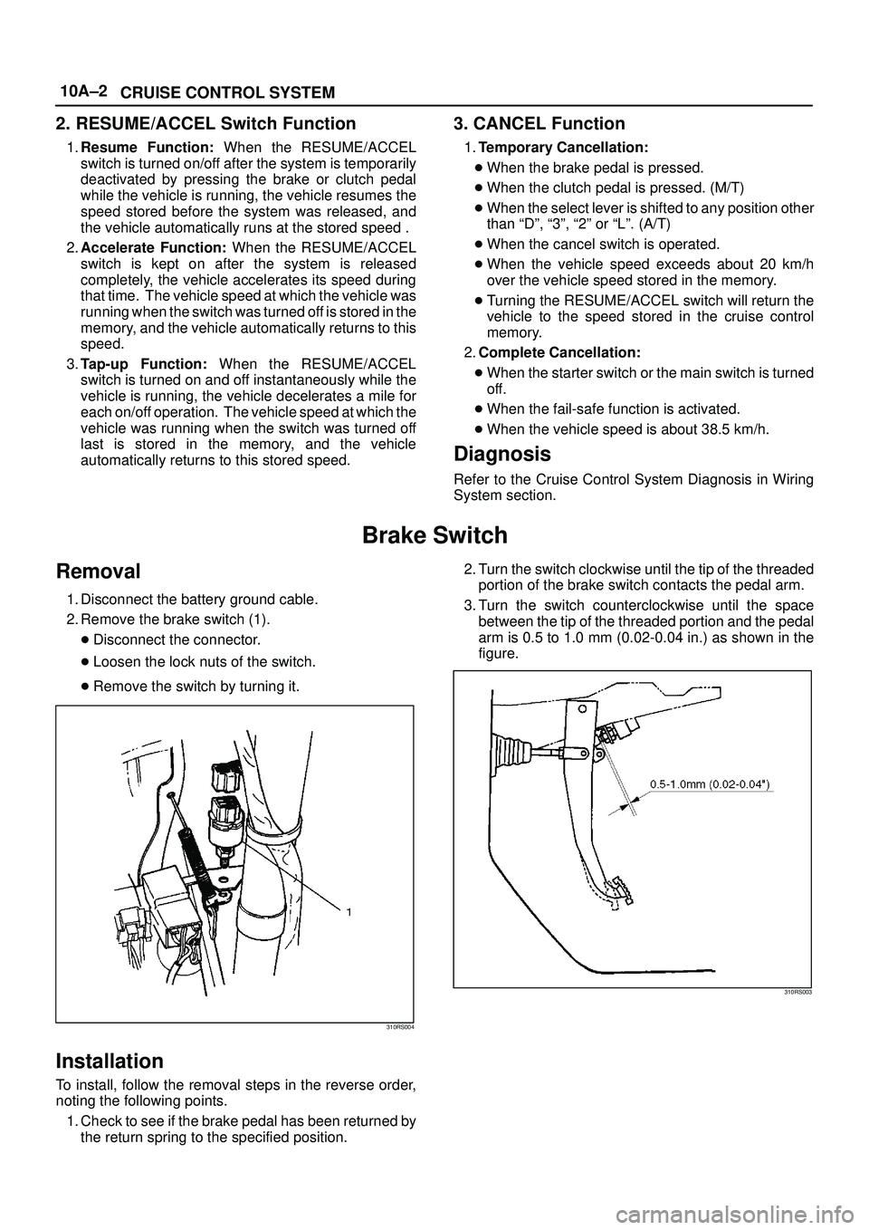 ISUZU TROOPER 1998  Service Repair Manual 10A±2
CRUISE CONTROL SYSTEM
2. RESUME/ACCEL Switch Function
1.Resume Function: When the RESUME/ACCEL
switch is turned on/off after the system is temporarily
deactivated by pressing the brake or clutc