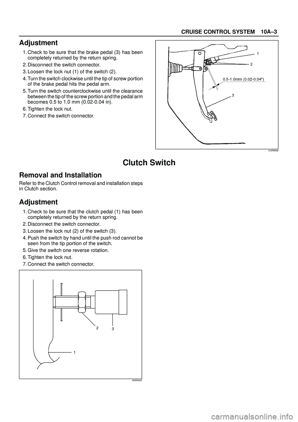 ISUZU TROOPER 1998  Service Repair Manual 10A±3
CRUISE CONTROL SYSTEM
Adjustment
1. Check to be sure that the brake pedal (3) has been
completely returned by the return spring.
2. Disconnect the switch connector.
3. Loosen the lock nut (1) o
