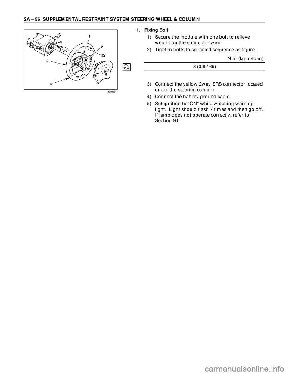 ISUZU TROOPER 1998  Service Repair Manual 2A – 56 SUPPLEMENTAL RESTRAINT SYSTEM STEERING WHEEL & COLUMN
3
41
2
1. Fixing Bolt
1) Secure the module with one bolt to relieve
weight on the connector wire.
2) Tighten bolts to specified sequence