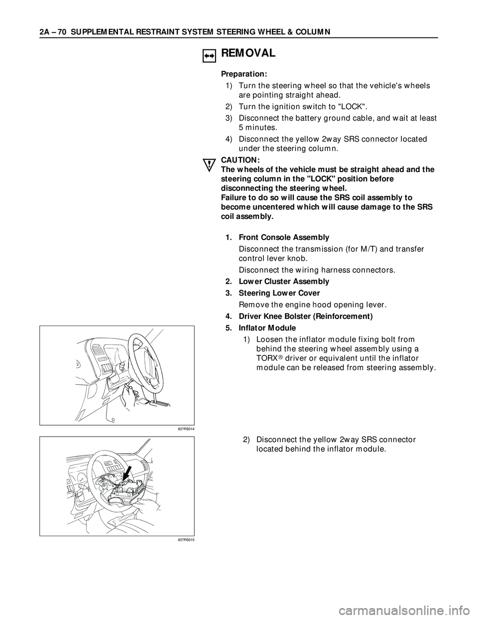 ISUZU TROOPER 1998  Service Repair Manual 2A – 70 SUPPLEMENTAL RESTRAINT SYSTEM STEERING WHEEL & COLUMN
REMOVAL
Preparation:
1) Turn the steering wheel so that the vehicles wheels
are pointing straight ahead.
2) Turn the ignition switch to