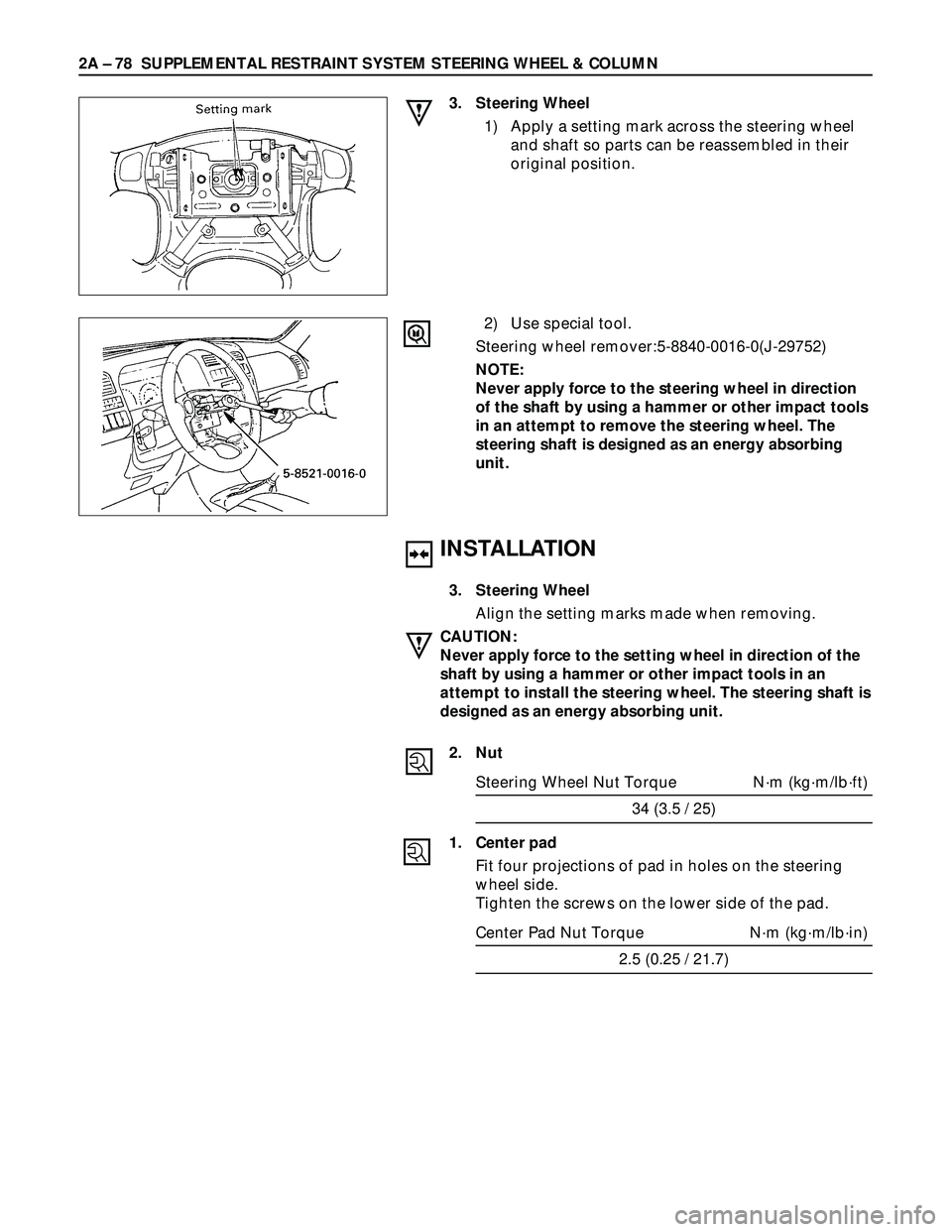 ISUZU TROOPER 1998  Service Repair Manual 2A – 78 SUPPLEMENTAL RESTRAINT SYSTEM STEERING WHEEL & COLUMN
INSTALLATION
3. Steering Wheel
Align the setting marks made when removing.
CAUTION:
Never apply force to the setting wheel in direction 