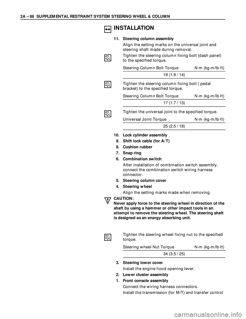 ISUZU TROOPER 1998 Service Repair Manual 2A – 86 SUPPLEMENTAL RESTRAINT SYSTEM STEERING WHEEL & COLUMN
INSTALLATION
11. Steering column assembly
Align the setting marks on the universal joint and
steering shaft made during removal.
Tighten ISUZU TROOPER 1998 Service Repair Manual 2A – 86 SUPPLEMENTAL RESTRAINT SYSTEM STEERING WHEEL & COLUMN
INSTALLATION
11. Steering column assembly
Align the setting marks on the universal joint and
steering shaft made during removal.
Tighten