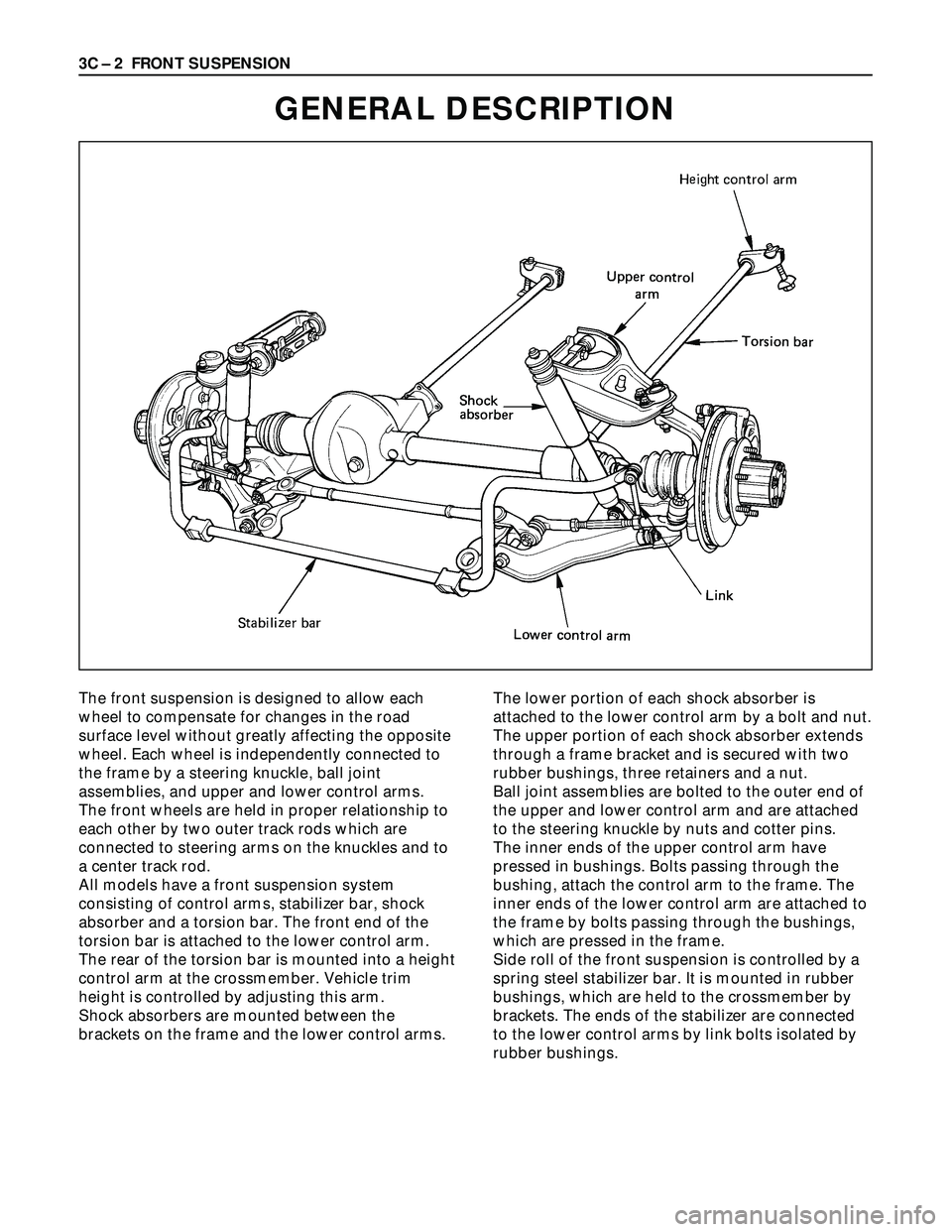 ISUZU TROOPER 1998 Service Repair Manual 3C – 2 FRONT SUSPENSION
GENERAL DESCRIPTION
The front suspension is designed to allow each
wheel to compensate for changes in the road
surface level without greatly affecting the opposite
wheel. Eac ISUZU TROOPER 1998 Service Repair Manual 3C – 2 FRONT SUSPENSION
GENERAL DESCRIPTION
The front suspension is designed to allow each
wheel to compensate for changes in the road
surface level without greatly affecting the opposite
wheel. Eac