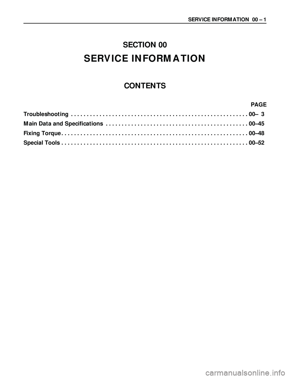 ISUZU TROOPER 1998 Service Owners Guide SECTION 00
SERVICE INFORMATION
CONTENTS
PAGE
Troubleshooting........................................................00Ð 3
Main Data and Specifications.............................................00 ISUZU TROOPER 1998 Service Owners Guide SECTION 00
SERVICE INFORMATION
CONTENTS
PAGE
Troubleshooting........................................................00Ð 3
Main Data and Specifications.............................................00