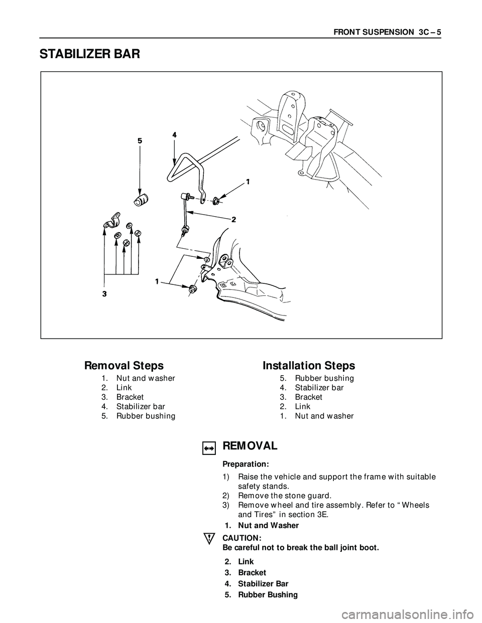 ISUZU TROOPER 1998  Service Repair Manual FRONT SUSPENSION  3C – 5
STABILIZER BAR
Removal Steps
1. Nut and washer
2. Link
3. Bracket
4. Stabilizer bar
5. Rubber bushing
Installation Steps
5. Rubber bushing
4. Stabilizer bar
3. Bracket
2. Li