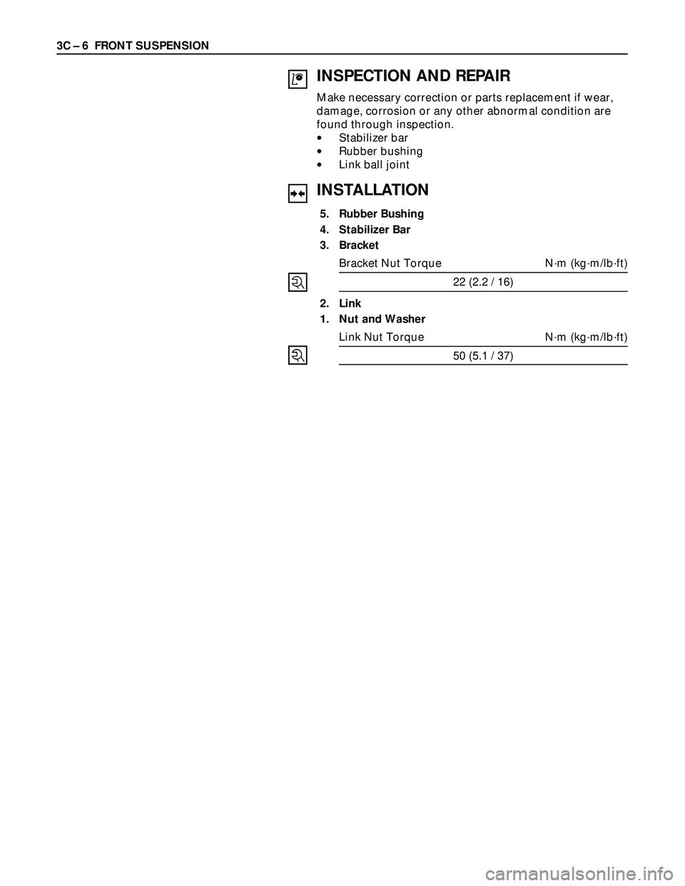 ISUZU TROOPER 1998  Service Repair Manual 3C – 6 FRONT SUSPENSION
INSPECTION AND REPAIR
Make necessary correction or parts replacement if wear,
damage, corrosion or any other abnormal condition are
found through inspection.
•Stabilizer ba