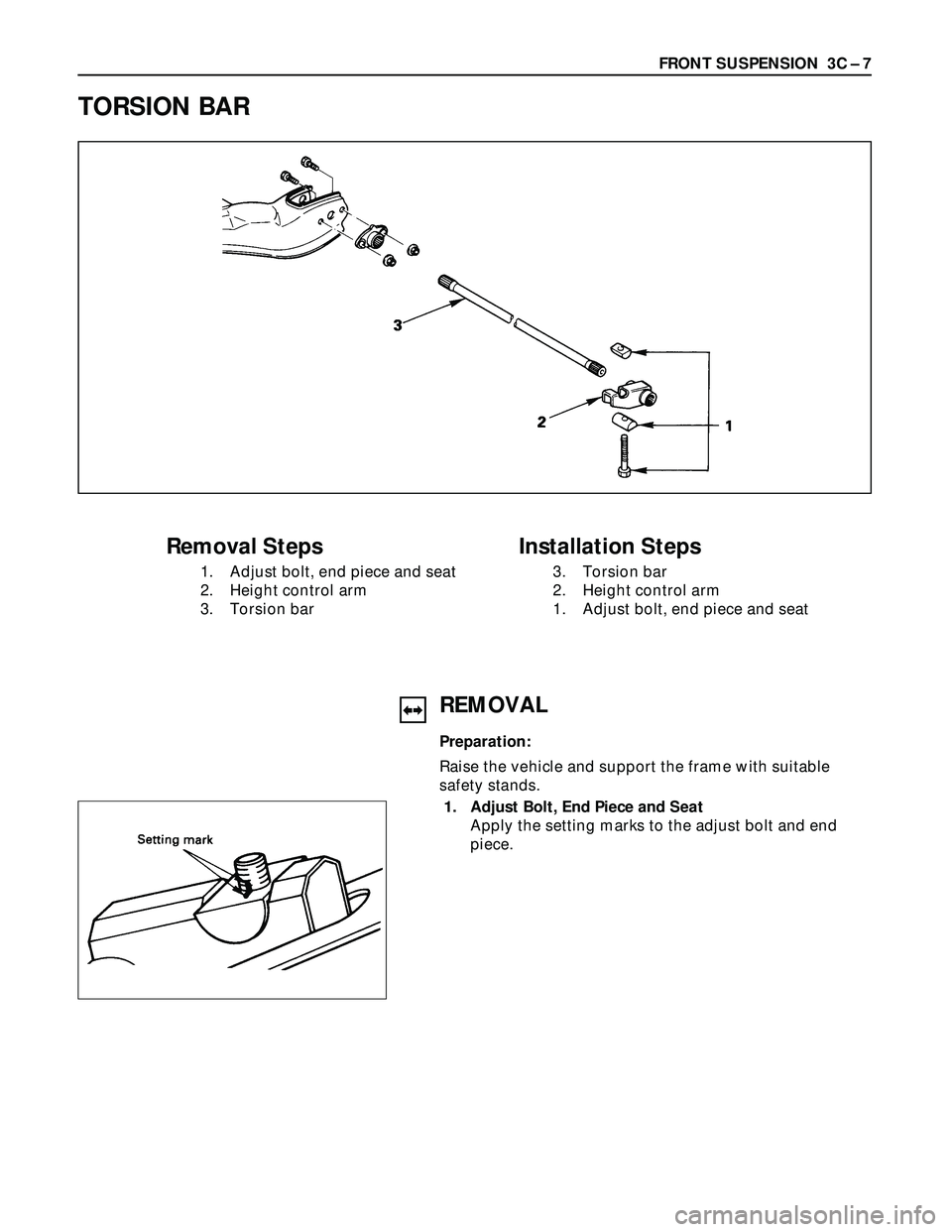 ISUZU TROOPER 1998  Service Repair Manual FRONT SUSPENSION  3C – 7
TORSION BAR
Removal Steps
1. Adjust bolt, end piece and seat
2. Height control arm
3. Torsion bar
Installation Steps
3. Torsion bar
2. Height control arm
1. Adjust bolt, end