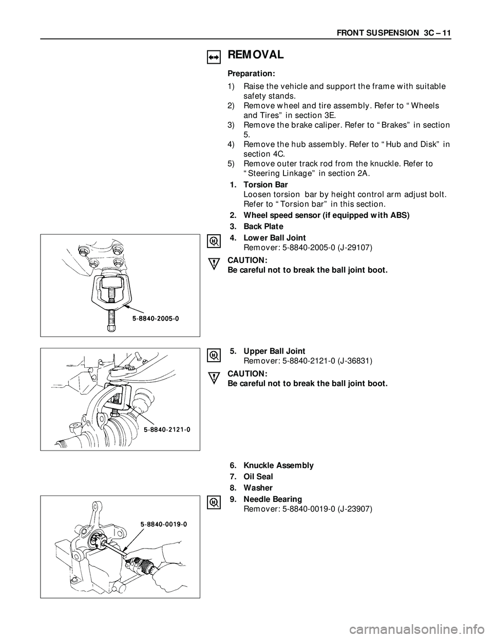ISUZU TROOPER 1998  Service User Guide FRONT SUSPENSION  3C – 11
REMOVAL
Preparation:
1) Raise the vehicle and support the frame with suitable
safety stands.
2) Remove wheel and tire assembly. Refer to “Wheels
and Tires” in section 3