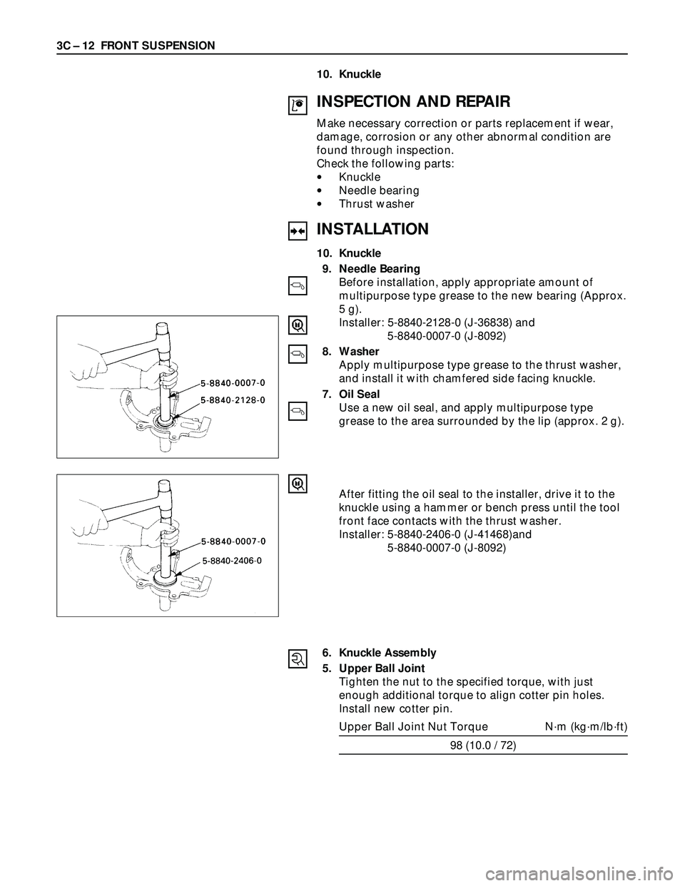ISUZU TROOPER 1998 Service Repair Manual 3C – 12 FRONT SUSPENSION
10. Knuckle
INSPECTION AND REPAIR
Make necessary correction or parts replacement if wear,
damage, corrosion or any other abnormal condition are
found through inspection.
Che ISUZU TROOPER 1998 Service Repair Manual 3C – 12 FRONT SUSPENSION
10. Knuckle
INSPECTION AND REPAIR
Make necessary correction or parts replacement if wear,
damage, corrosion or any other abnormal condition are
found through inspection.
Che