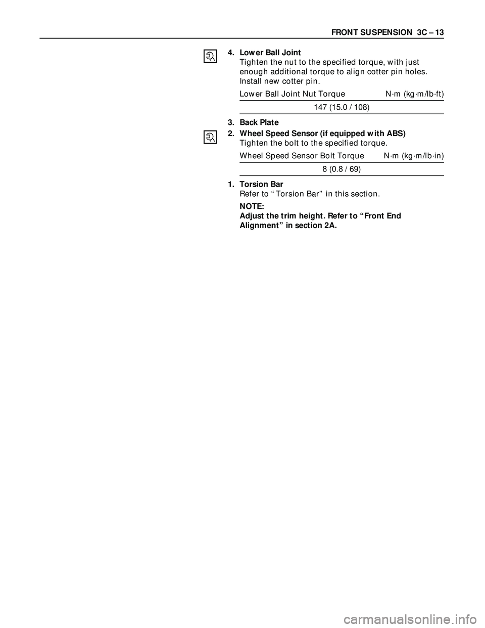 ISUZU TROOPER 1998  Service Repair Manual FRONT SUSPENSION  3C – 13
4. Lower Ball Joint
Tighten the nut to the specified torque, with just
enough additional torque to align cotter pin holes.
Install new cotter pin.
Lower Ball Joint Nut Torq