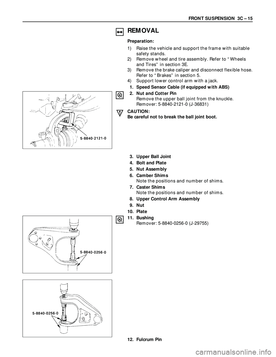 ISUZU TROOPER 1998  Service User Guide FRONT SUSPENSION  3C – 15
REMOVAL
Preparation:
1) Raise the vehicle and support the frame with suitable
safety stands.
2) Remove wheel and tire assembly. Refer to “Wheels
and Tires” in section 3