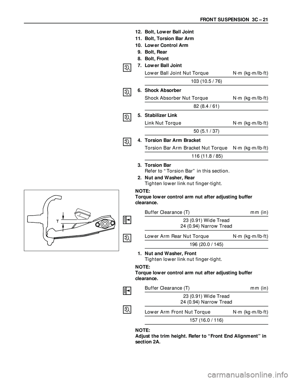 ISUZU TROOPER 1998 Service Repair Manual FRONT SUSPENSION 3C – 21
12. Bolt, Lower Ball Joint
11. Bolt, Torsion Bar Arm
10. Lower Control Arm
9. Bolt, Rear
8. Bolt, Front
7. Lower Ball Joint
Lower Ball Joint Nut Torque N·m (kg·m/lb·ft)
ISUZU TROOPER 1998 Service Repair Manual FRONT SUSPENSION 3C – 21
12. Bolt, Lower Ball Joint
11. Bolt, Torsion Bar Arm
10. Lower Control Arm
9. Bolt, Rear
8. Bolt, Front
7. Lower Ball Joint
Lower Ball Joint Nut Torque N·m (kg·m/lb·ft)