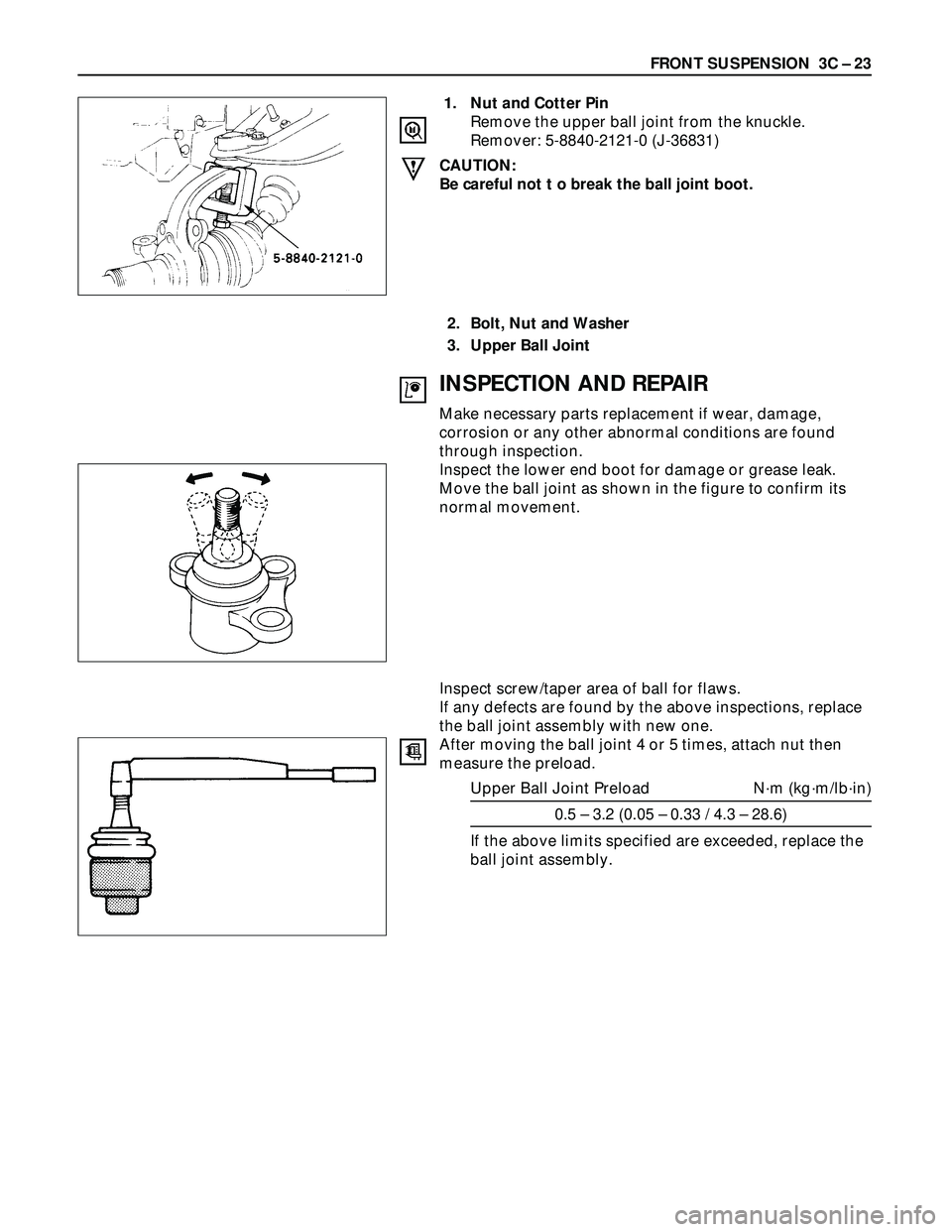 ISUZU TROOPER 1998  Service Repair Manual FRONT SUSPENSION  3C – 23
1. Nut and Cotter Pin
Remove the upper ball joint from the knuckle.
Remover: 5-8840-2121-0 (J-36831)
CAUTION:
Be careful not t o break the ball joint boot.
2. Bolt, Nut and