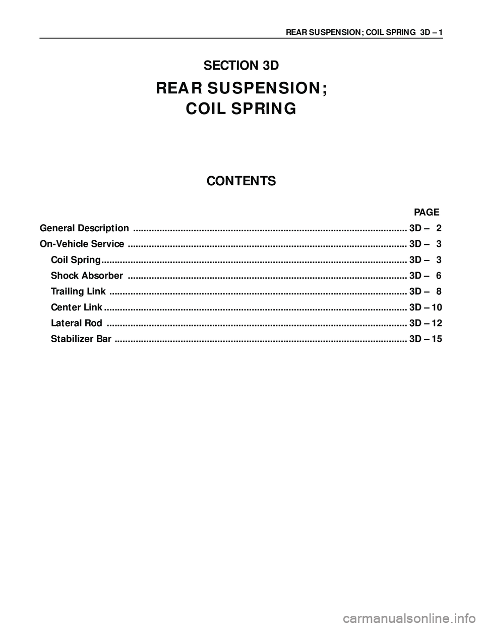 ISUZU TROOPER 1998 Service Repair Manual REAR SUSPENSION; COIL SPRING 3D – 1
SECTION 3D
REAR SUSPENSION;
COIL SPRING
CONTENTS
PAGE
General Description ...................................................................................... ISUZU TROOPER 1998 Service Repair Manual REAR SUSPENSION; COIL SPRING 3D – 1
SECTION 3D
REAR SUSPENSION;
COIL SPRING
CONTENTS
PAGE
General Description ......................................................................................