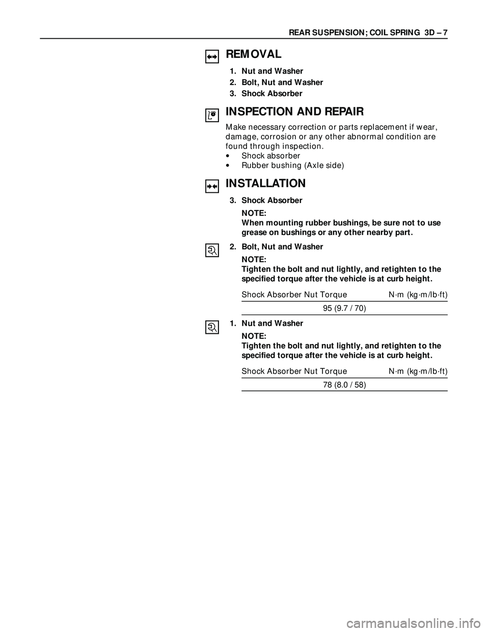 ISUZU TROOPER 1998  Service User Guide REAR SUSPENSION; COIL SPRING  3D – 7
REMOVAL
1. Nut and Washer
2. Bolt, Nut and Washer
3. Shock Absorber
INSPECTION AND REPAIR
Make necessary correction or parts replacement if wear,
damage, corrosi