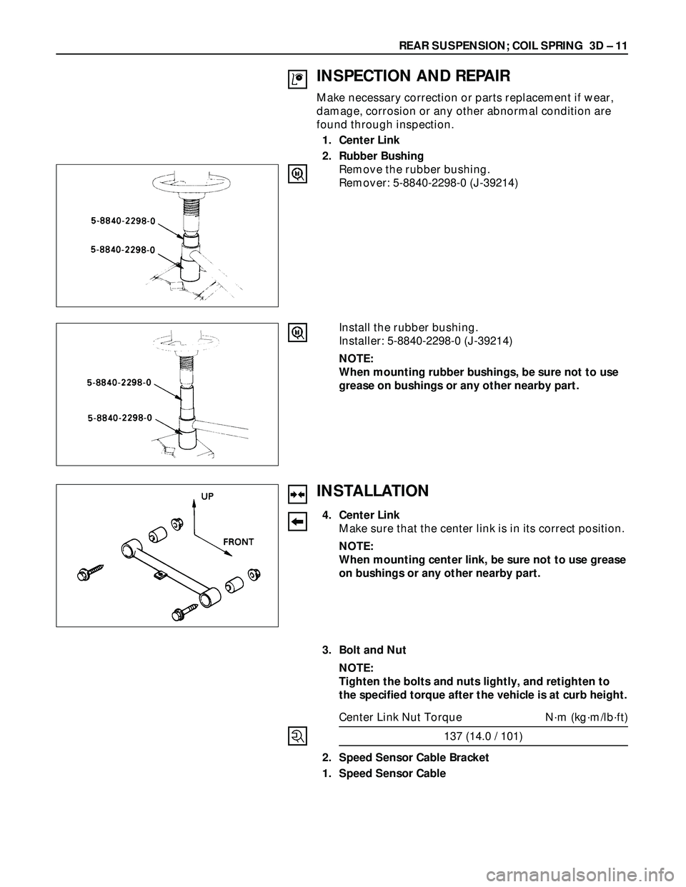 ISUZU TROOPER 1998  Service User Guide REAR SUSPENSION; COIL SPRING  3D – 11
INSPECTION AND REPAIR
Make necessary correction or parts replacement if wear,
damage, corrosion or any other abnormal condition are
found through inspection.
1.
