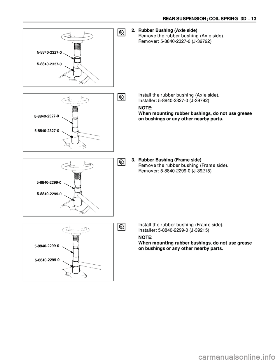 ISUZU TROOPER 1998  Service Repair Manual REAR SUSPENSION; COIL SPRING  3D – 13
2. Rubber Bushing (Axle side)
Remove the rubber bushing (Axle side).
Remover: 5-8840-2327-0 (J-39792)
Install the rubber bushing (Axle side).
Installer: 5-8840-