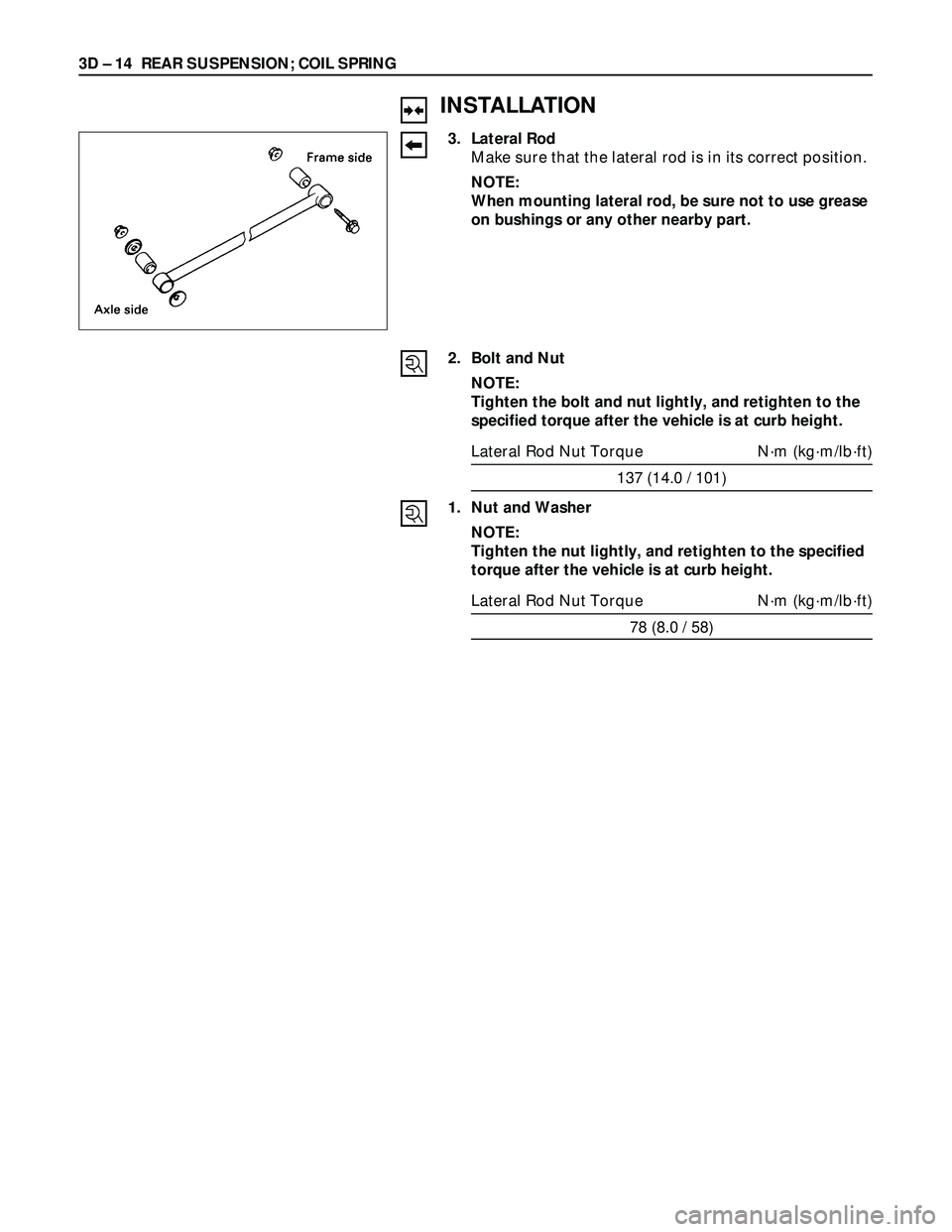 ISUZU TROOPER 1998  Service Repair Manual 3D – 14 REAR SUSPENSION; COIL SPRING
INSTALLATION
3. Lateral Rod
Make sure that the lateral rod is in its correct position.
NOTE:
When mounting lateral rod, be sure not to use grease
on bushings or 
