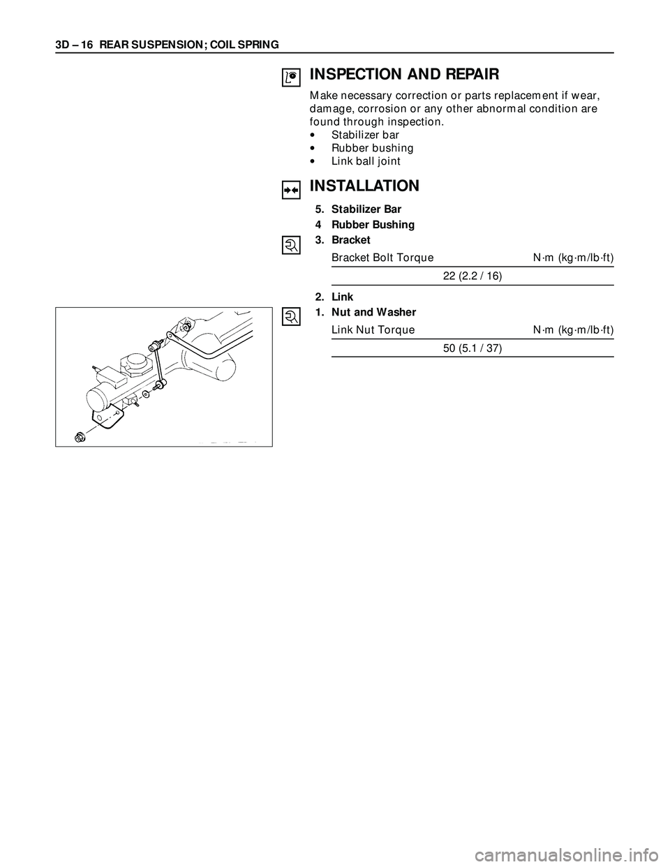 ISUZU TROOPER 1998 Service Repair Manual 3D – 16 REAR SUSPENSION; COIL SPRING
INSPECTION AND REPAIR
Make necessary correction or parts replacement if wear,
damage, corrosion or any other abnormal condition are
found through inspection.
• ISUZU TROOPER 1998 Service Repair Manual 3D – 16 REAR SUSPENSION; COIL SPRING
INSPECTION AND REPAIR
Make necessary correction or parts replacement if wear,
damage, corrosion or any other abnormal condition are
found through inspection.
•