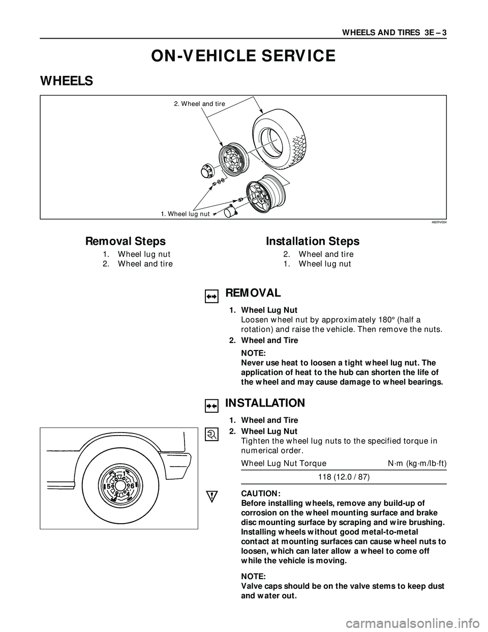 ISUZU TROOPER 1998 Service Repair Manual WHEELS AND TIRES 3E – 3
ON-VEHICLE SERVICE
WHEELS
2. Wheel and tire
1. Wheel lug nut
Removal Steps
1. Wheel lug nut
2. Wheel and tire
Installation Steps
2. Wheel and tire
1. Wheel lug nut
480RV004
ISUZU TROOPER 1998 Service Repair Manual WHEELS AND TIRES 3E – 3
ON-VEHICLE SERVICE
WHEELS
2. Wheel and tire
1. Wheel lug nut
Removal Steps
1. Wheel lug nut
2. Wheel and tire
Installation Steps
2. Wheel and tire
1. Wheel lug nut
480RV004