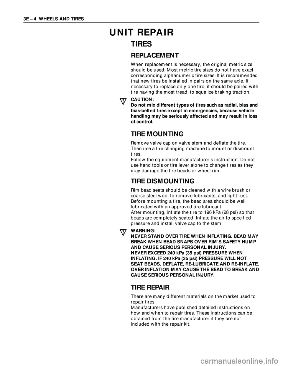 ISUZU TROOPER 1998 Service Repair Manual 3E – 4 WHEELS AND TIRES
TIRES
REPLACEMENT
When replacement is necessary, the original metric size
should be used. Most metric tire sizes do not have exact
corresponding alphanumeric tire sizes. It i ISUZU TROOPER 1998 Service Repair Manual 3E – 4 WHEELS AND TIRES
TIRES
REPLACEMENT
When replacement is necessary, the original metric size
should be used. Most metric tire sizes do not have exact
corresponding alphanumeric tire sizes. It i