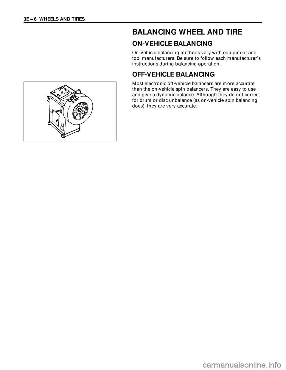 ISUZU TROOPER 1998 Service Repair Manual 3E – 6 WHEELS AND TIRES
BALANCING WHEEL AND TIRE
ON-VEHICLE BALANCING
On-Vehicle balancing methods vary with equipment and
tool manufacturers. Be sure to follow each manufacturer’s
instructions du ISUZU TROOPER 1998 Service Repair Manual 3E – 6 WHEELS AND TIRES
BALANCING WHEEL AND TIRE
ON-VEHICLE BALANCING
On-Vehicle balancing methods vary with equipment and
tool manufacturers. Be sure to follow each manufacturer’s
instructions du