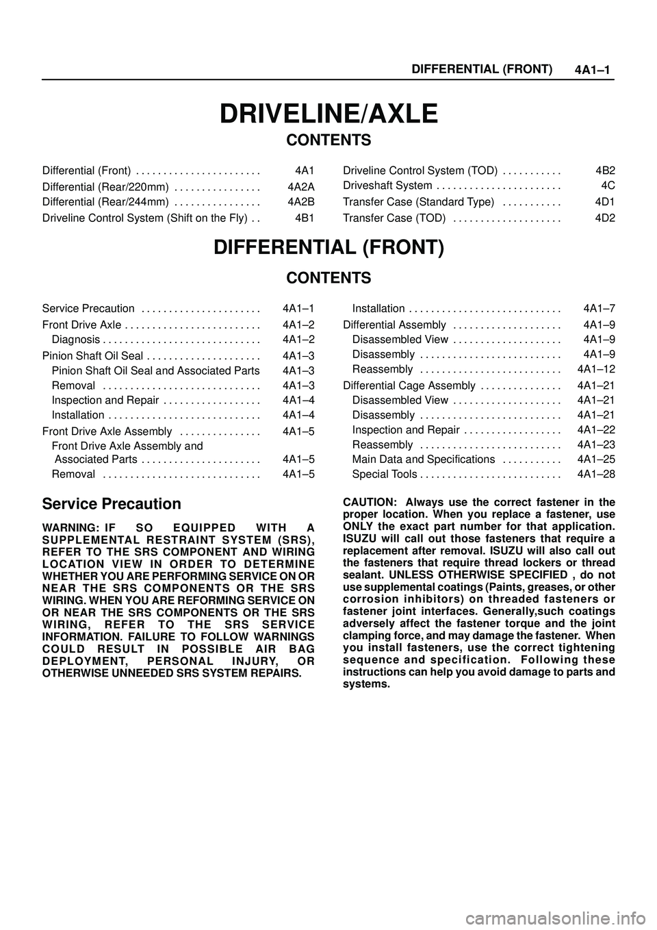 ISUZU TROOPER 1998 Service Repair Manual 4A1±1 DIFFERENTIAL (FRONT)
DRIVELINE/AXLE
CONTENTS
Differential (Front) 4A1. . . . . . . . . . . . . . . . . . . . . . .
Differential (Rear/220mm) 4A2A. . . . . . . . . . . . . . . .
Differential ( ISUZU TROOPER 1998 Service Repair Manual 4A1±1 DIFFERENTIAL (FRONT)
DRIVELINE/AXLE
CONTENTS
Differential (Front) 4A1. . . . . . . . . . . . . . . . . . . . . . .
Differential (Rear/220mm) 4A2A. . . . . . . . . . . . . . . .
Differential (