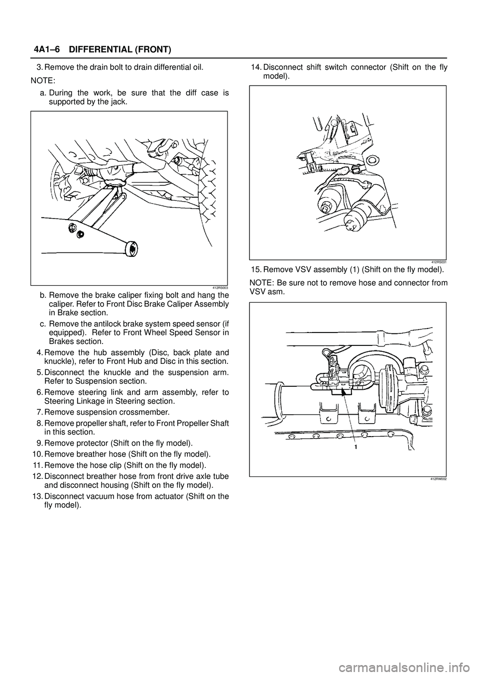 ISUZU TROOPER 1998  Service Repair Manual DIFFERENTIAL (FRONT) 4A1±6
3. Remove the drain bolt to drain differential oil.
NOTE:
a. During the work, be sure that the diff case is
supported by the jack.
412RS003
b. Remove the brake caliper fixi